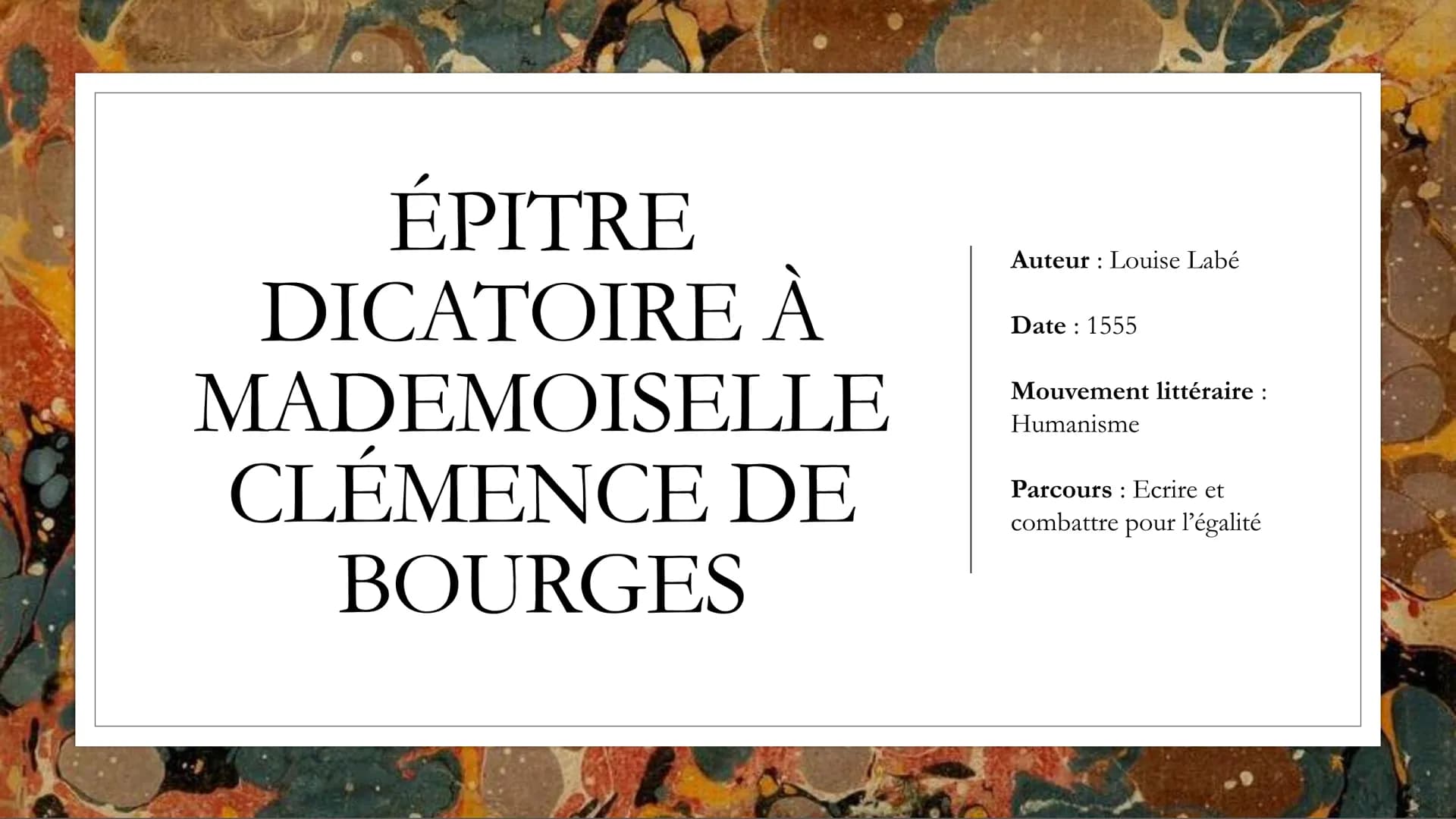 # ÉPITRE

DICATOIRE À

MADEMOISELLE

CLÉMENCE DE

BOURGES

Auteur: Louise Labé

Date: 1555

Mouvement littéraire :
Humanisme

Parcours: Ecri