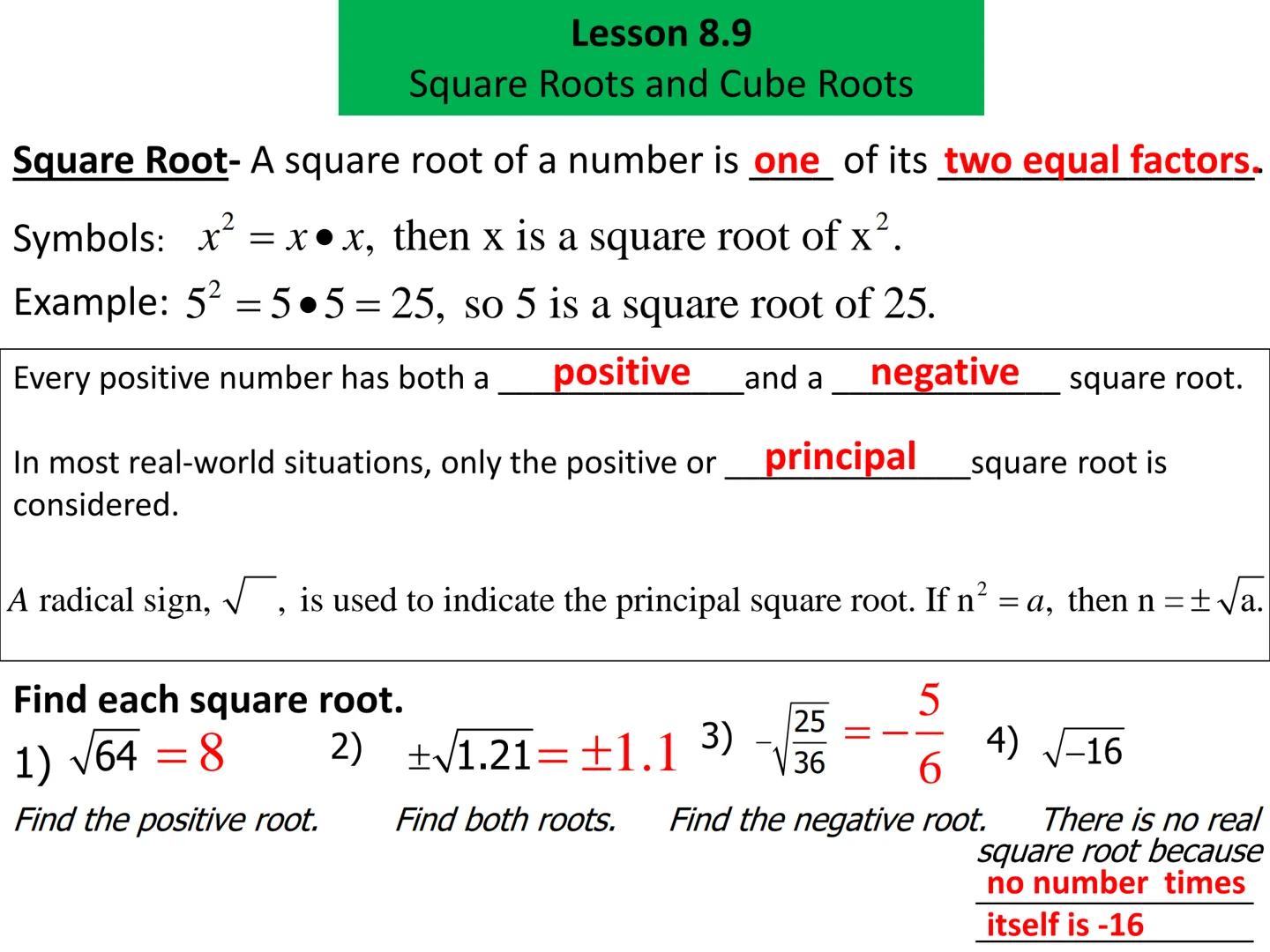# Lesson 8.9
Square Roots and Cube Roots
Square Root- A square root of a number is one of its two equal factors.
Symbols: $x^2 = x \cdot x$,