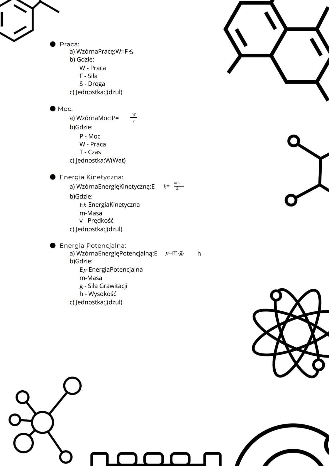 - Praca:
a) Wzórna Pracę:W=F-S
b) Gdzie:
W - Praca
F - Siła
S - Droga
c) Jednostka:J(dżul)
- Moc:
a) WzórnaMoc:P=$\\frac{w}{t}$
b)Gdzie:
P -