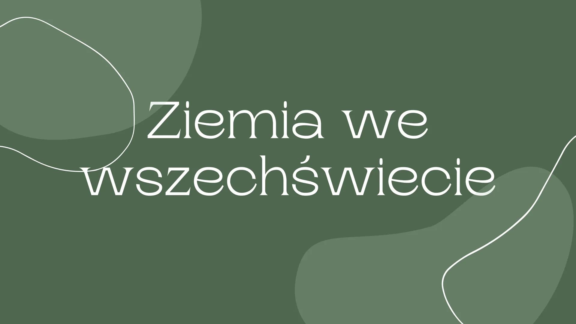Ziemia we
wszechświecie Teoria
wielkiego
wybuchu

Około 14 mld lat temu z nieskończenie małego
punktu, o nieskończenie wielkiej gęstości nas