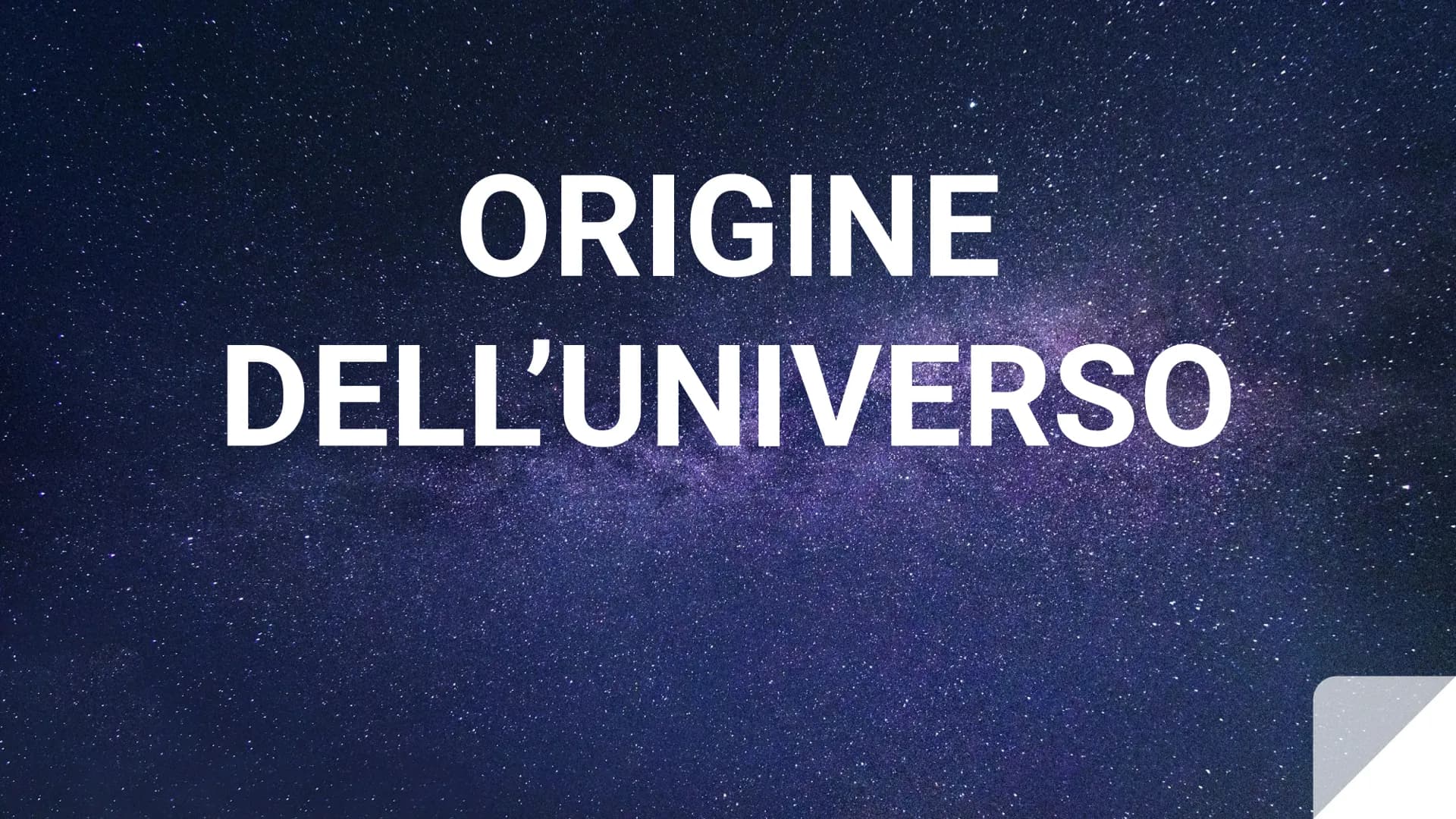 # ORIGINE
# DELL'UNIVERSO Universo:

Insieme dei corpi celesti (stelle, galassie,
pianeti, materia, energia) che circonda la Terra.

Solo un
