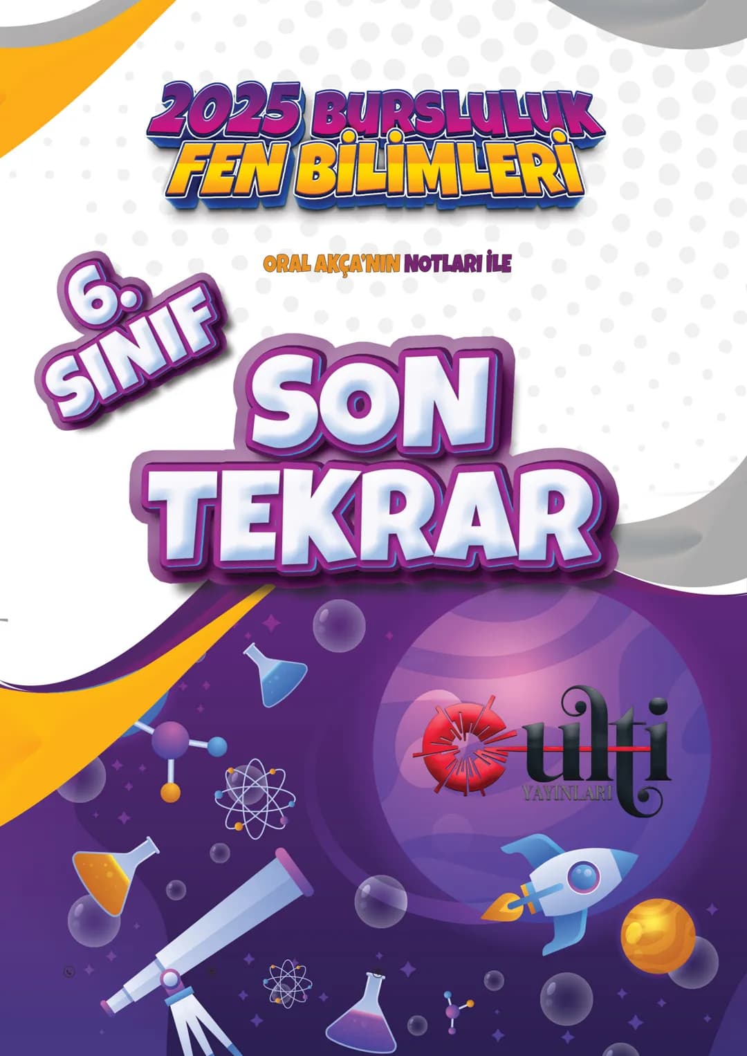 # 2025 BURSLULUK
## FEN BİLİMLERİ

# 6.
## SINIF

ORAL AKÇA'NIN NOTLARI İLE

# SON
# TEKRAR

ÇıTı
YAYINLARI 6. Lünite

1.ÜNİTE GÜNEŞ SİSTEMİ