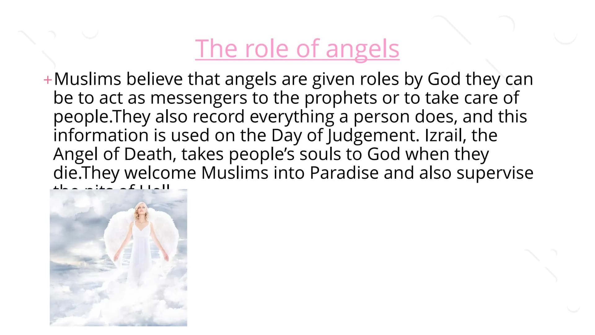 Angels ## What is an Angel?

+In many religions, an angel is a good spirit. The word angel
comes from the Greek word angelos which means
"me
