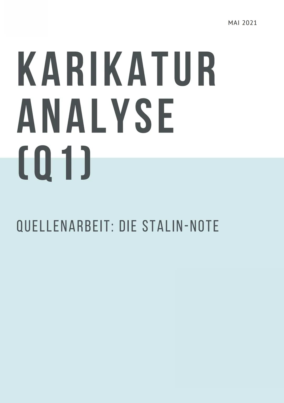 MAI 2021

# KARIKATUR
# ANALYSE
## (Q1)

QUELLENARBEIT: DIE STALIN-NOTE WIEDERVEREINIGUNG!
NEUTRALITAT!
NATIONALARMEE!

Muwrit
a

Ich welf n