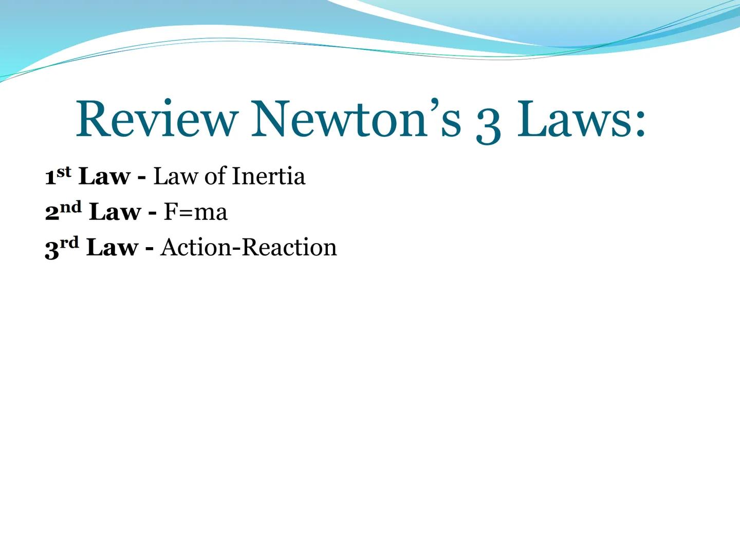 # Newton's Third
Law of Motion 3rd Law

• For every action, there is an
equal and opposite reaction.

• That is to say that whenever an obje
