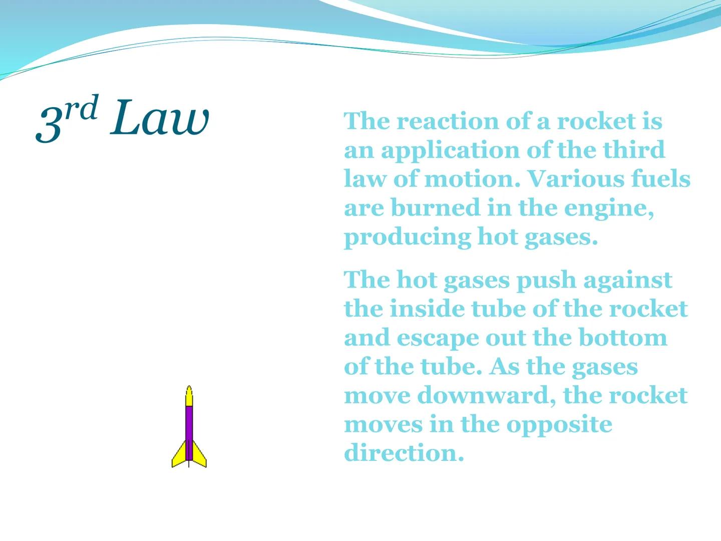 # Newton's Third
Law of Motion 3rd Law

• For every action, there is an
equal and opposite reaction.

• That is to say that whenever an obje