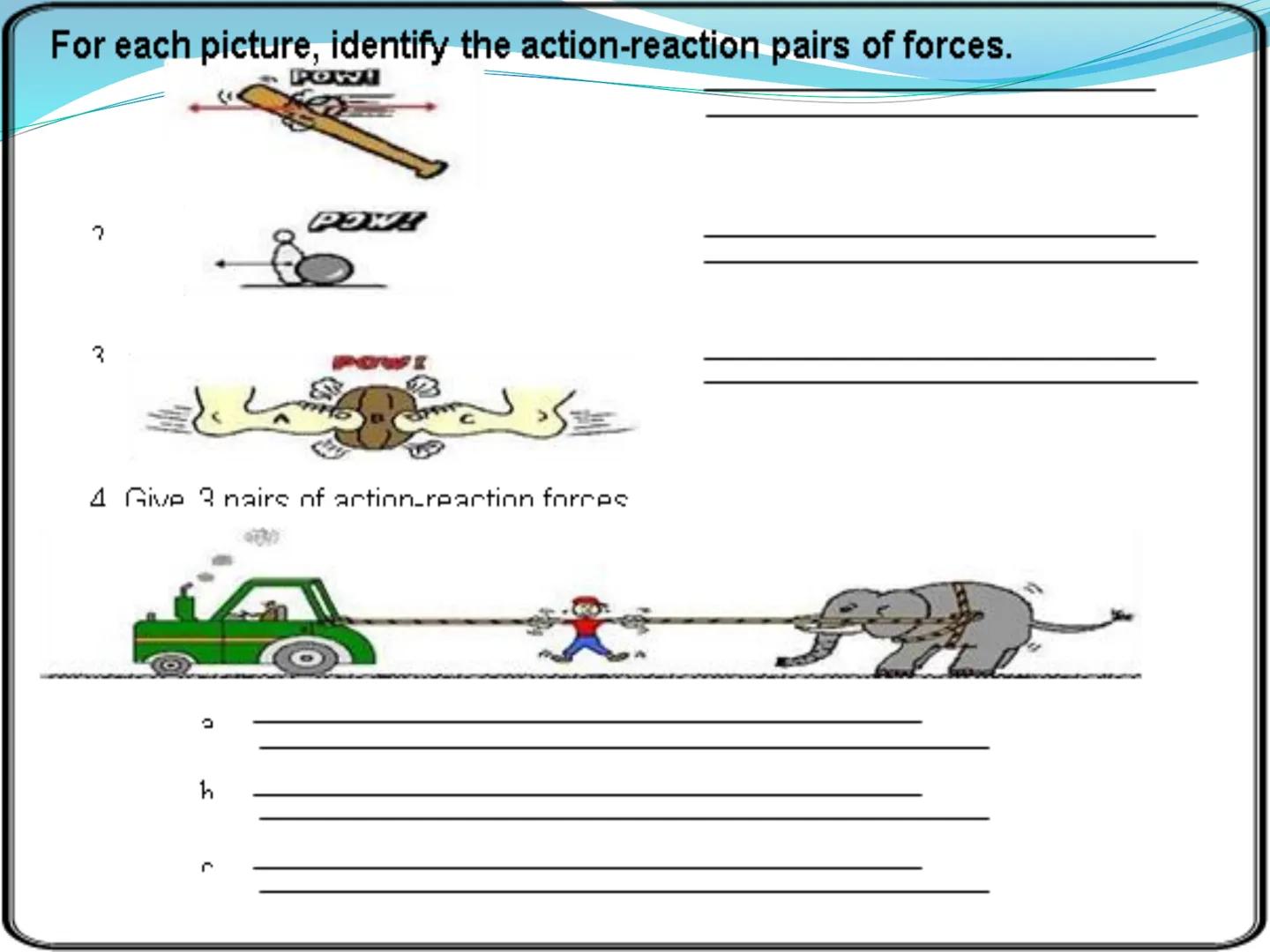 # Newton's Third
Law of Motion 3rd Law

• For every action, there is an
equal and opposite reaction.

• That is to say that whenever an obje