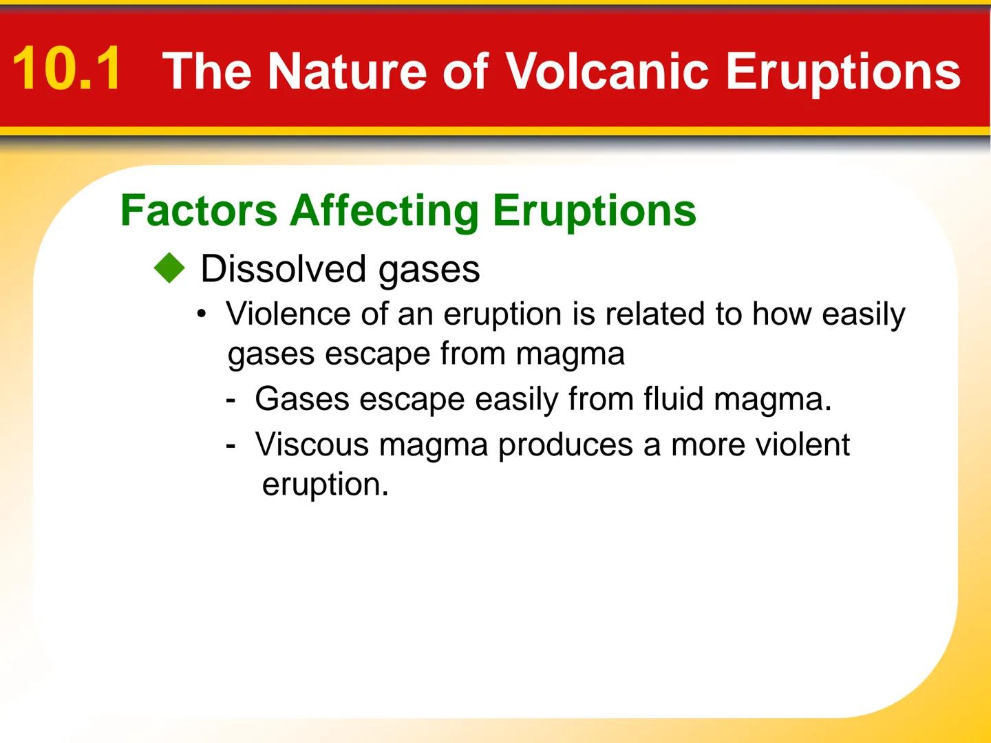 Chapter Volcanoes and Other
10 Igneous Activity # 10.1 The Nature of Volcanic Eruptions

Factors Affecting Eruptions

Factors that determine