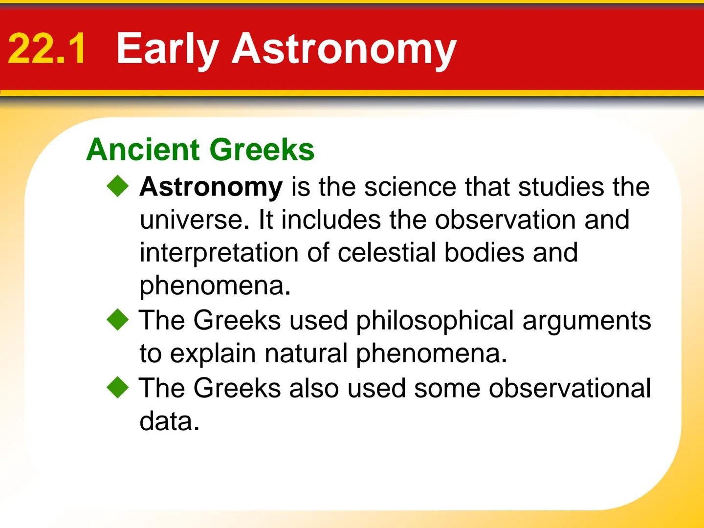 # Chapter Origin of Modern
## 22 Astronomy # 22.1 Early Astronomy

## Ancient Greeks

*   Astronomy is the science that studies the universe