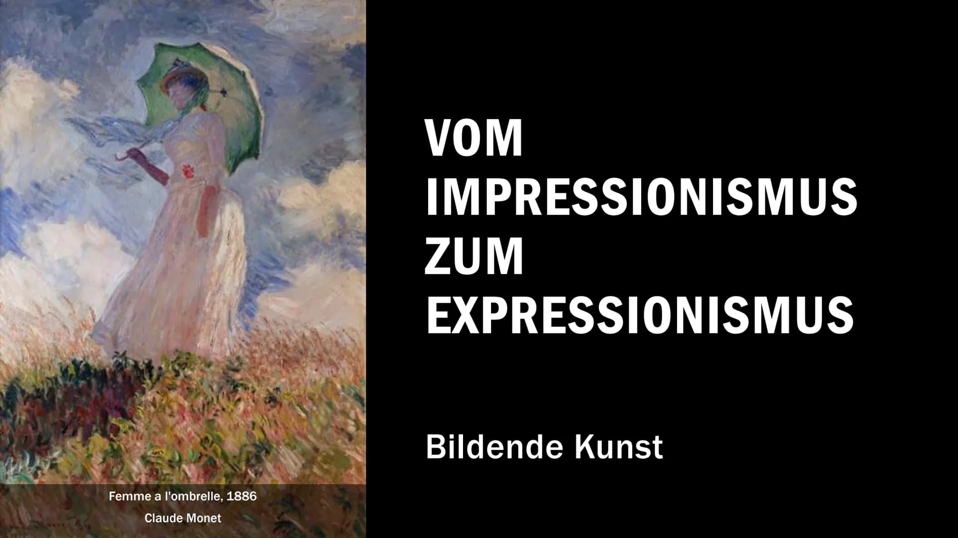VOM
IMPRESSIONISMUS
ZUM
EXPRESSIONISMUS

Bildende Kunst

Femme a l'ombrelle, 1886
Claude Monet # THEMEN

- Impressionismus & Post-
Impressio