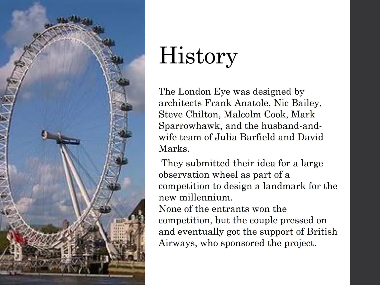 # LONDON EYE - The London Eye is a giant Ferris
wheel situated on the banks of the River
Thames in London, England. The entire
structure is 