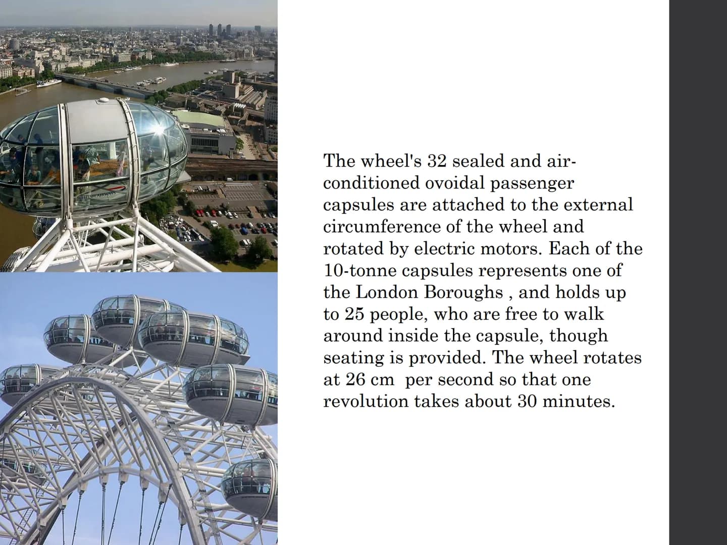 # LONDON EYE - The London Eye is a giant Ferris
wheel situated on the banks of the River
Thames in London, England. The entire
structure is 