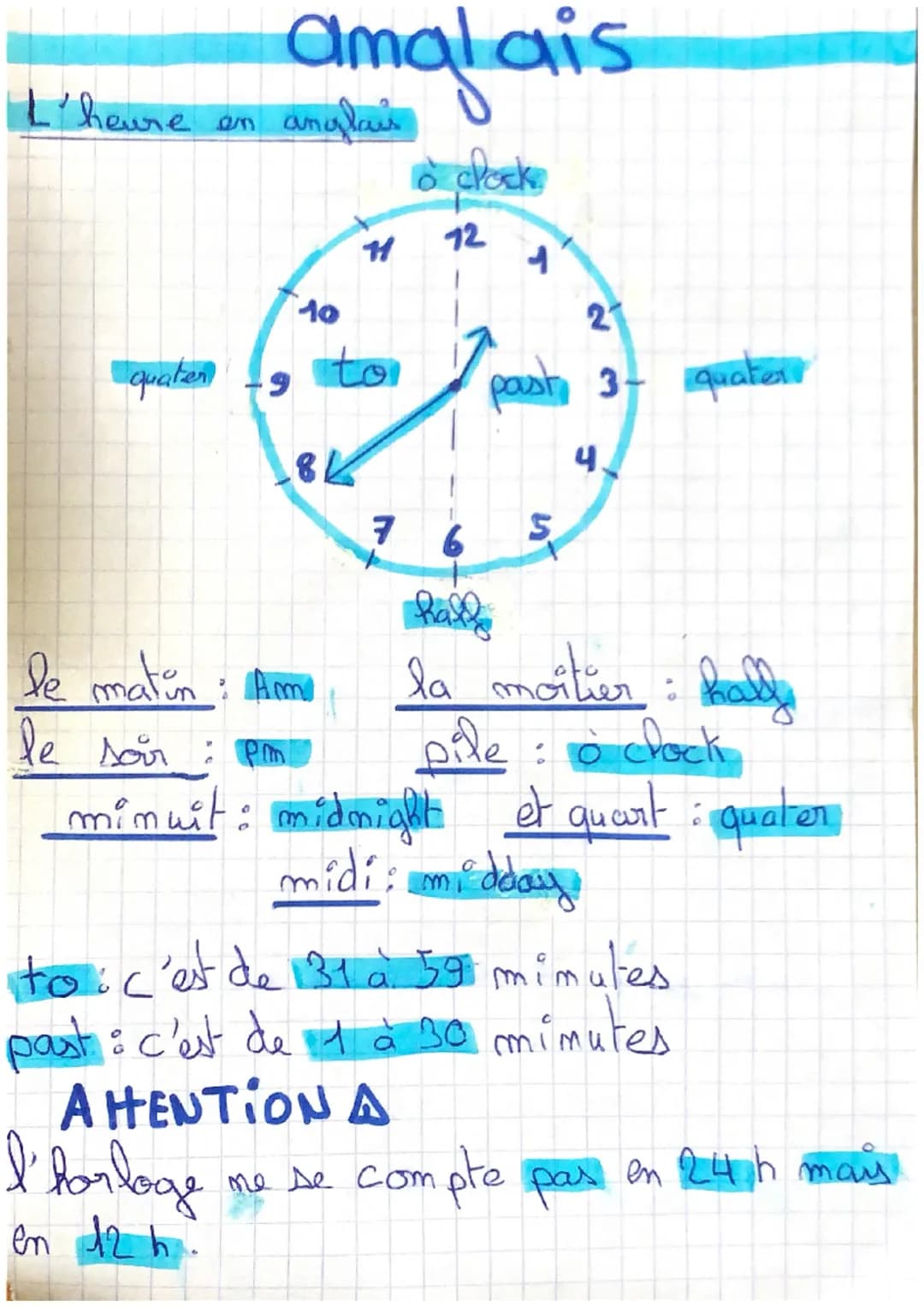# amalais

L'heure en anglais

clock

112
1

10
2

quater
9
to
past 3
quater
8K
4
76
5
hall

le matin Am
la moitier : half
le sour: pm
pile: