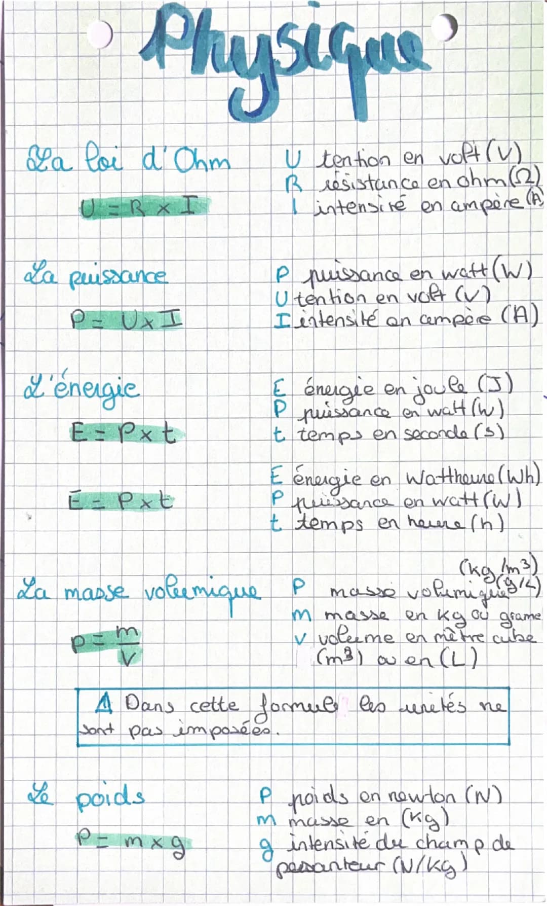 Physique

La loi d'Ohm
$U=R \times I$

La puissance
$P=$ UxI

L'énergie
$E=P \times t$

$E=P \times t$

La masse volkemique
$p=\frac{m}{V}$
