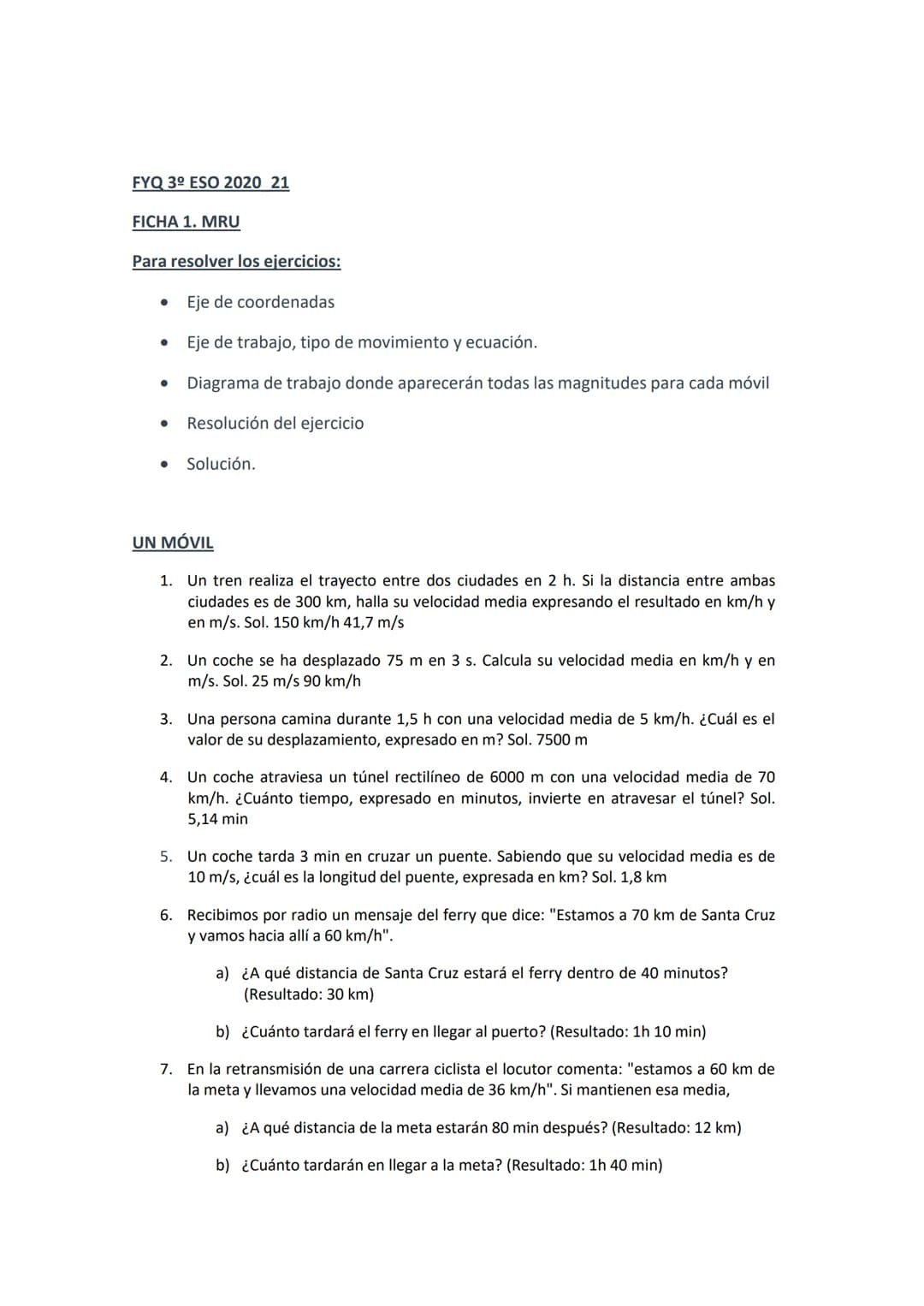 FYQ 3º ESO 2020 21

FICHA 1. MRU

Para resolver los ejercicios:

- Eje de coordenadas
- Eje de trabajo, tipo de movimiento y ecuación.
- Dia