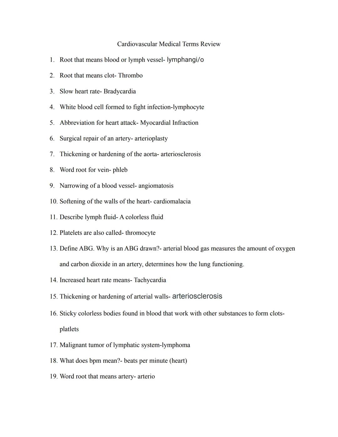 Cardiovascular Medical Terms Review

1. Root that means blood or lymph vessel- lymphangi/o
2. Root that means clot- Thrombo
3. Slow heart ra