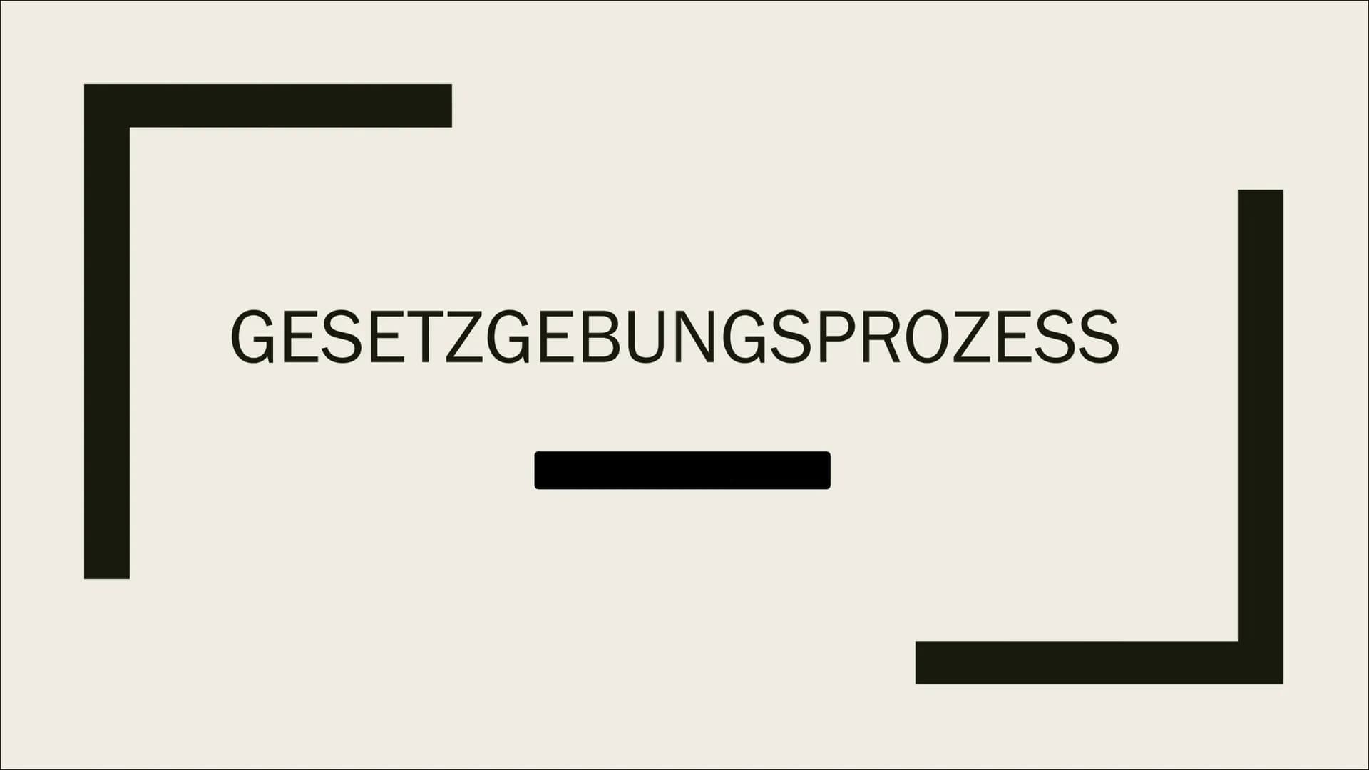 GESETZGEBUNGSPROZESS Allgemeines

- Möglich auf Landes- und Bundesebene
- Erfordert Mitwirkung bestimmter
Verfassungsorgane
> Verfassungsorg