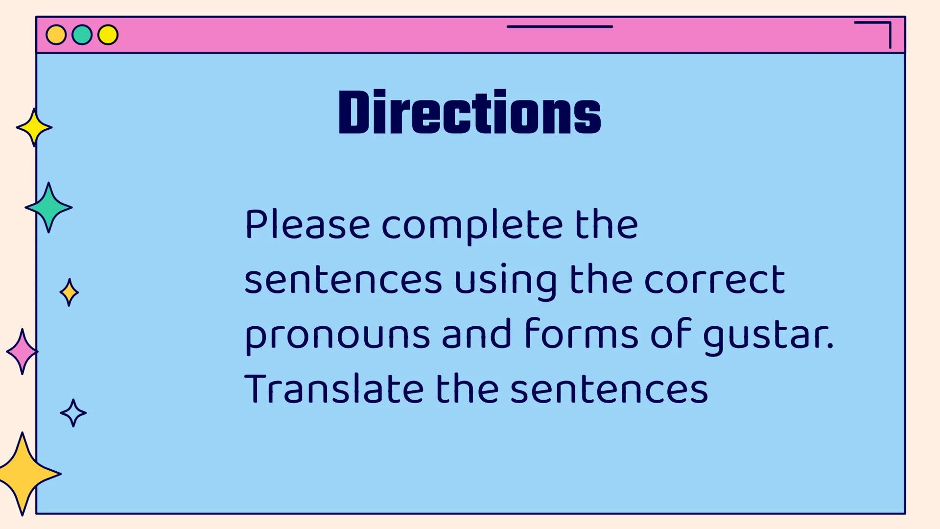 # Gustar

# Practice

Vamos a practicar Directions

Please complete the
sentences using the correct
pronouns and forms of gustar.
Translate 