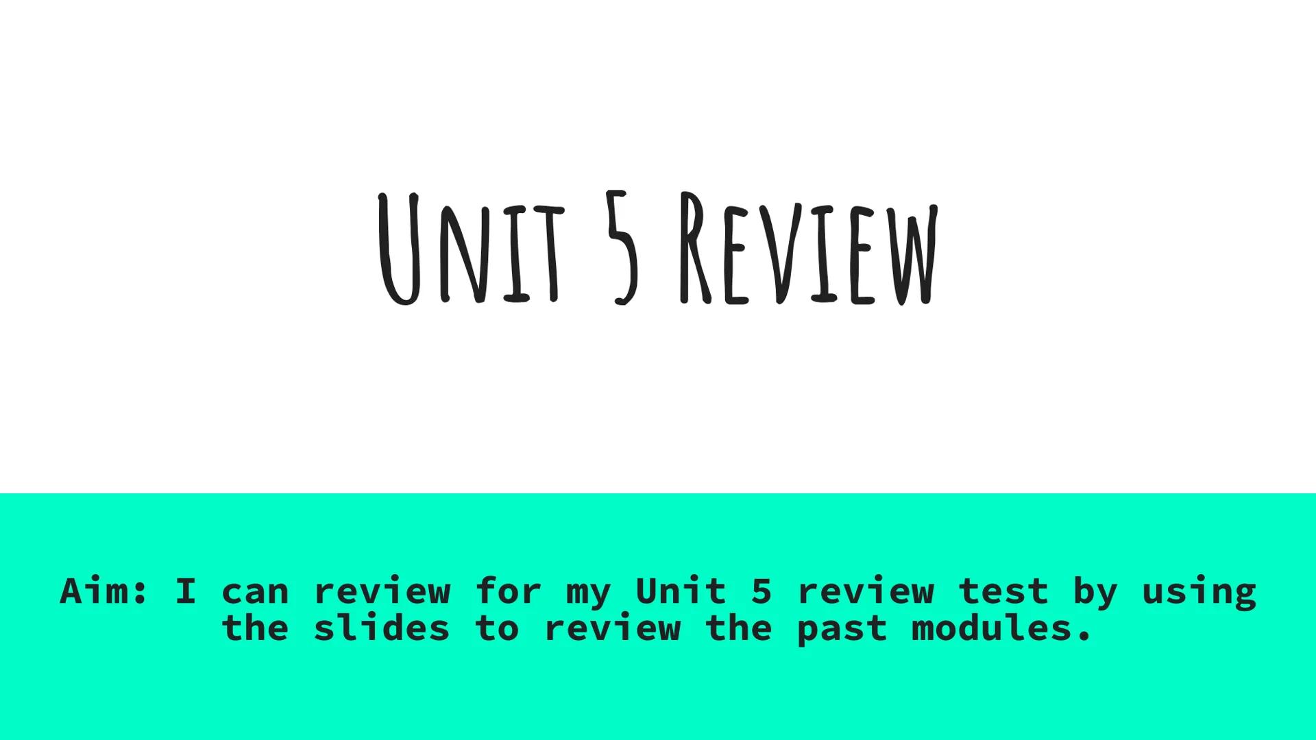 
<h2 id="aim">Aim</h2>
<p>I can review for my Unit 5 review test by using the slides to review the past modules.</p>
<h3 id="module11">MODUL