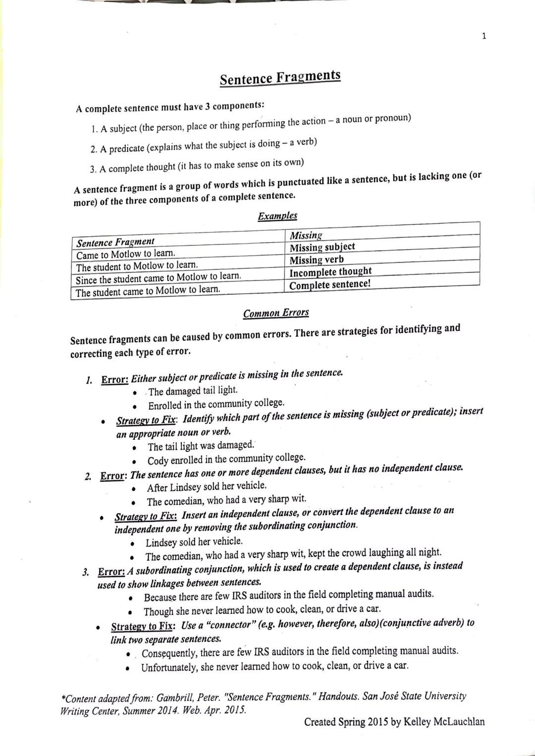 # Sentence Fragments

A complete sentence must have 3 components:

1.  A subject (the person, place or thing performing the action - a noun 