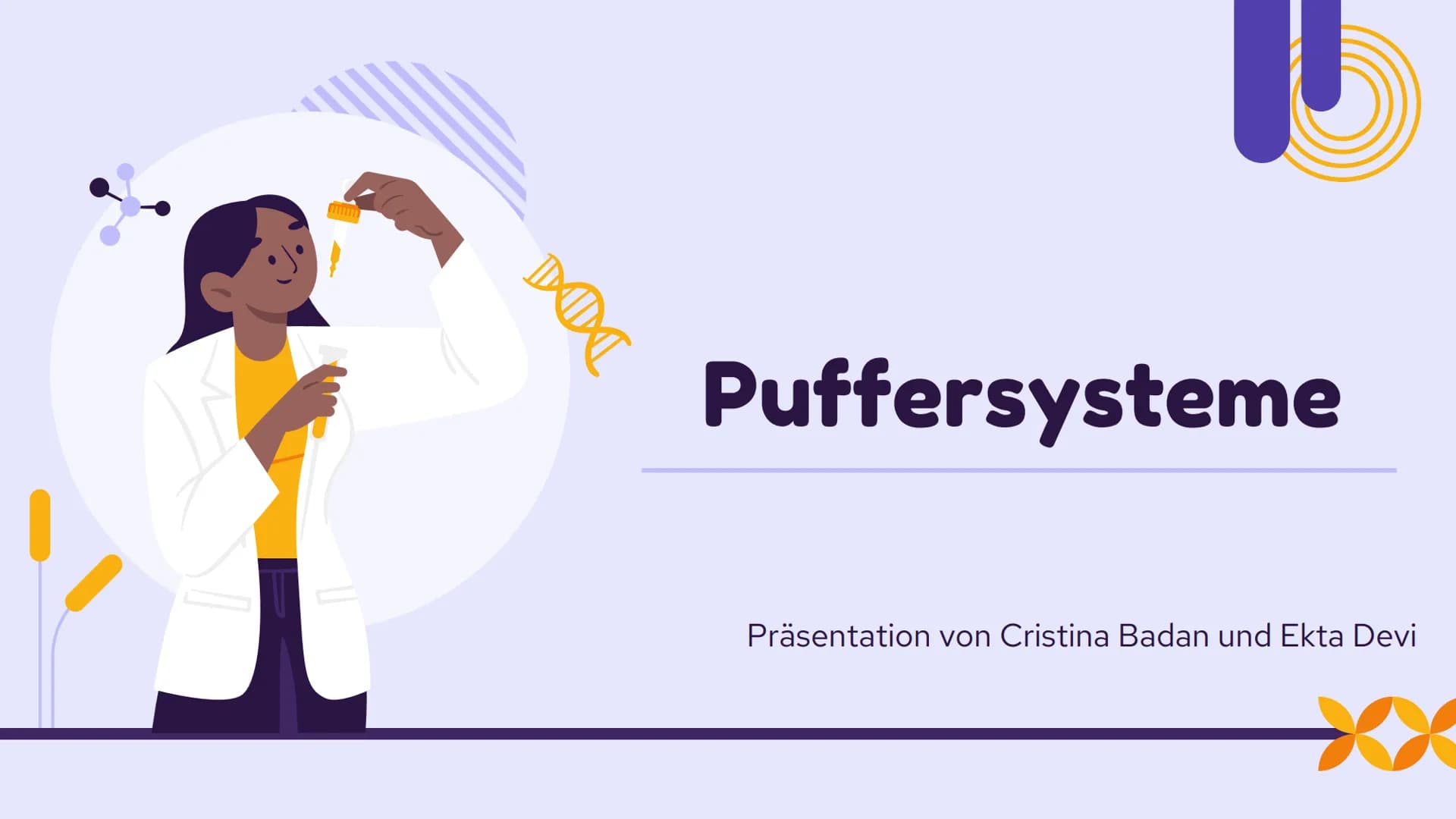 # Puffersysteme

Präsentation von Cristina Badan und Ekta Devi Inhaltsangabe

01 Definition

03 Arten von
Puffersysteme

XX

02 Wirkungsweis