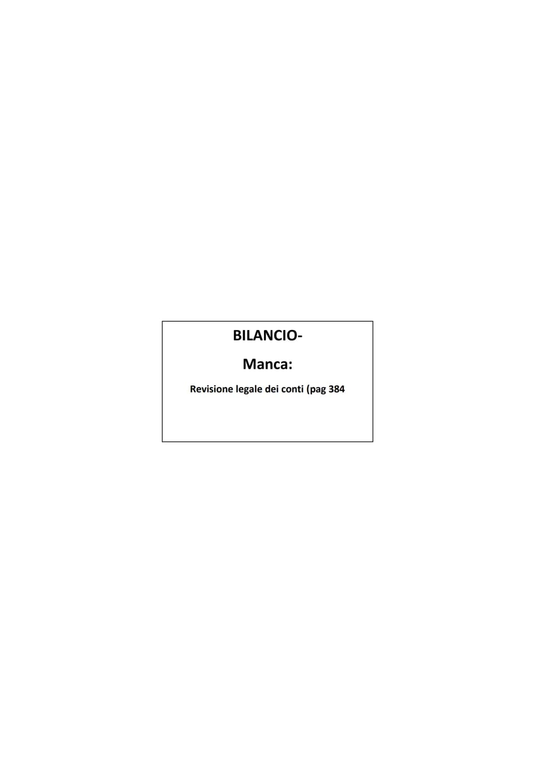 BILANCIO-

Manca:

Revisione legale dei conti (pag 384) # II BILANCIO D'ESERCIZIO
é il documento che rappresenta la situazione patrimoniale 