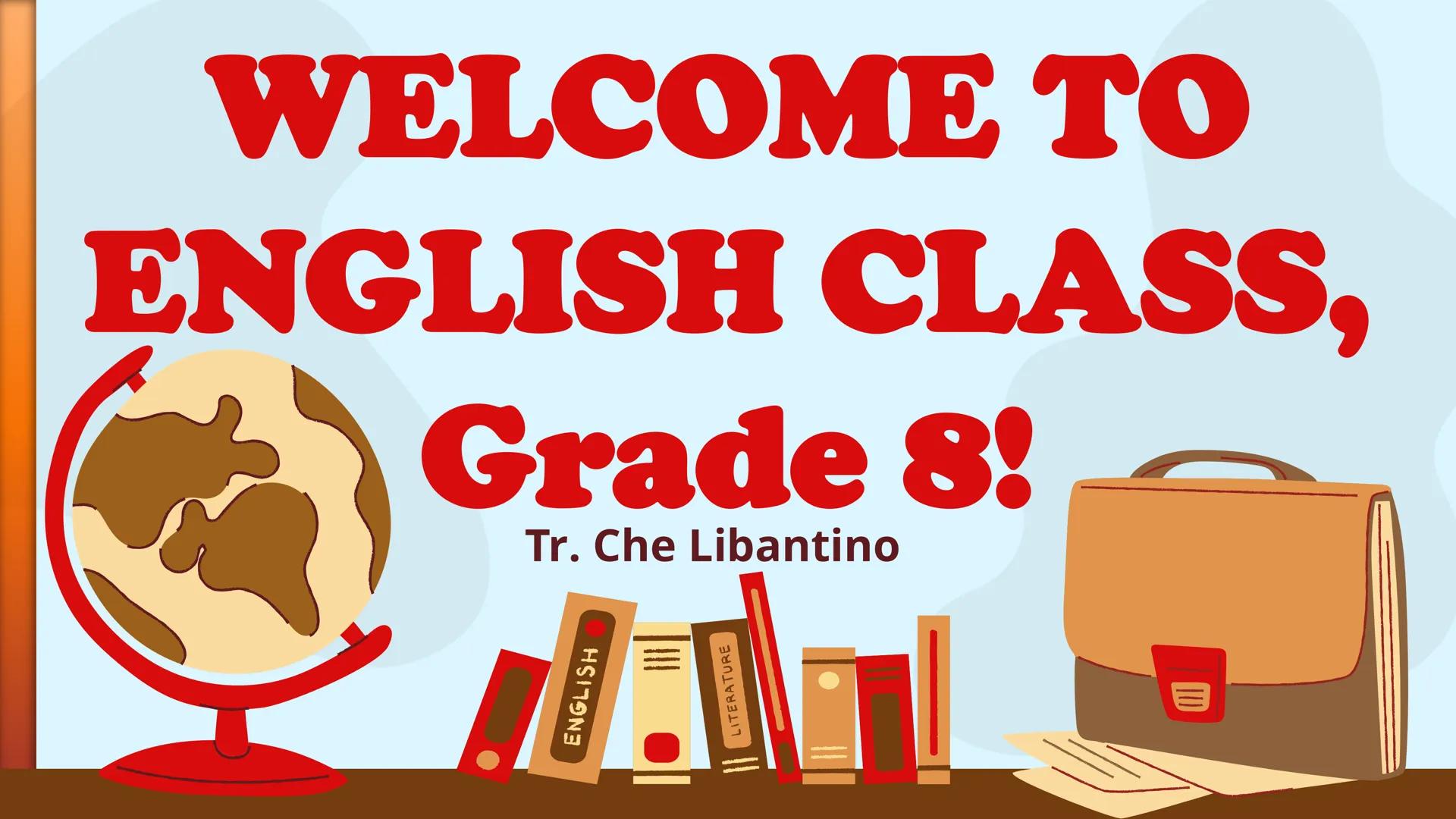 WELCOME TO
ENGLISH CLASS,
Grade 8!
Tr. Che Libantino
ENGLIS
ISH
LITERATURE Understanding Literary Texts as
Expressions of Individual or
Comm