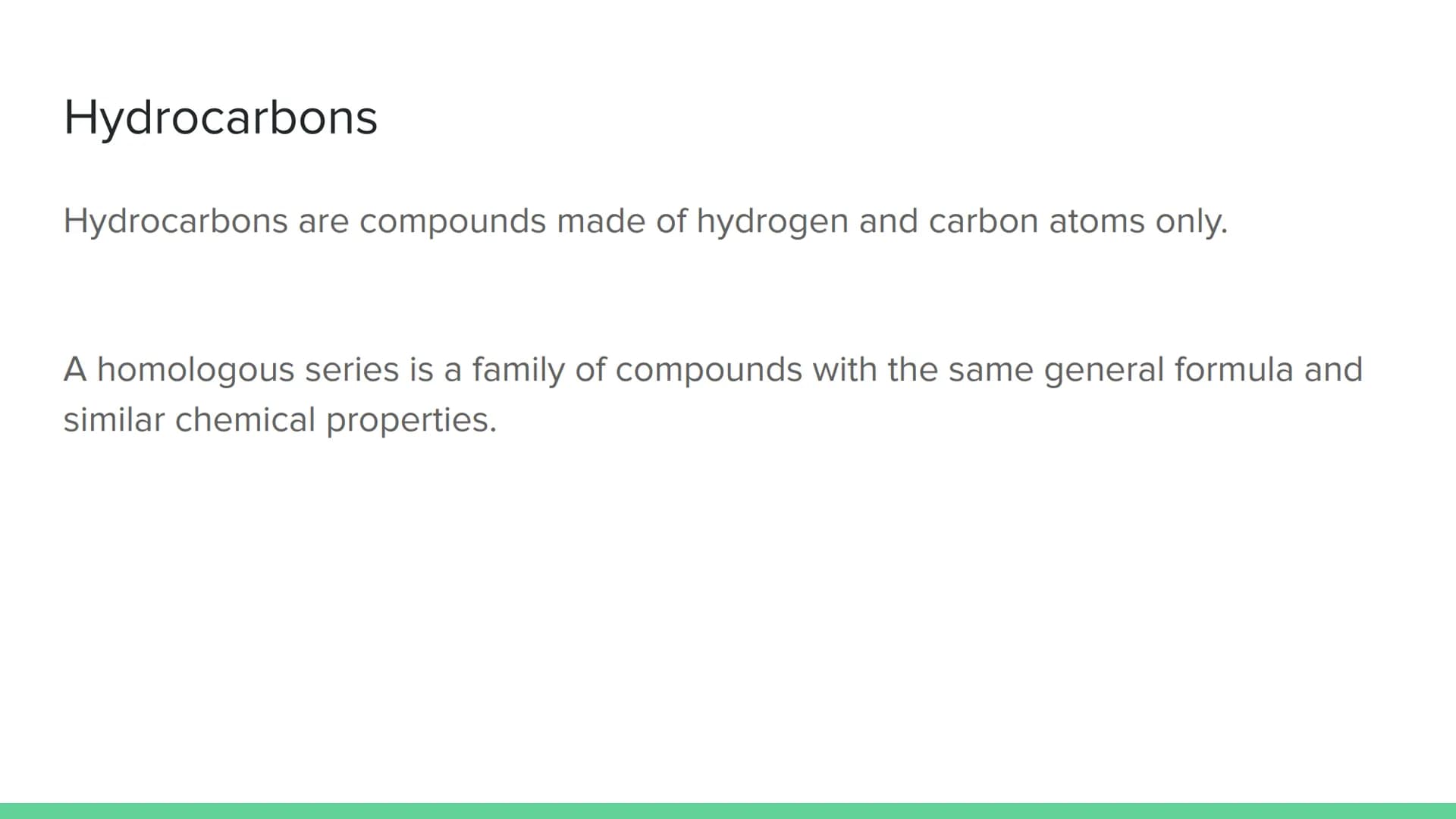# Homologous Series

National 5 Chemistry # Hydrocarbons

Hydrocarbons are compounds made of hydrogen and carbon atoms only.

A homologous s