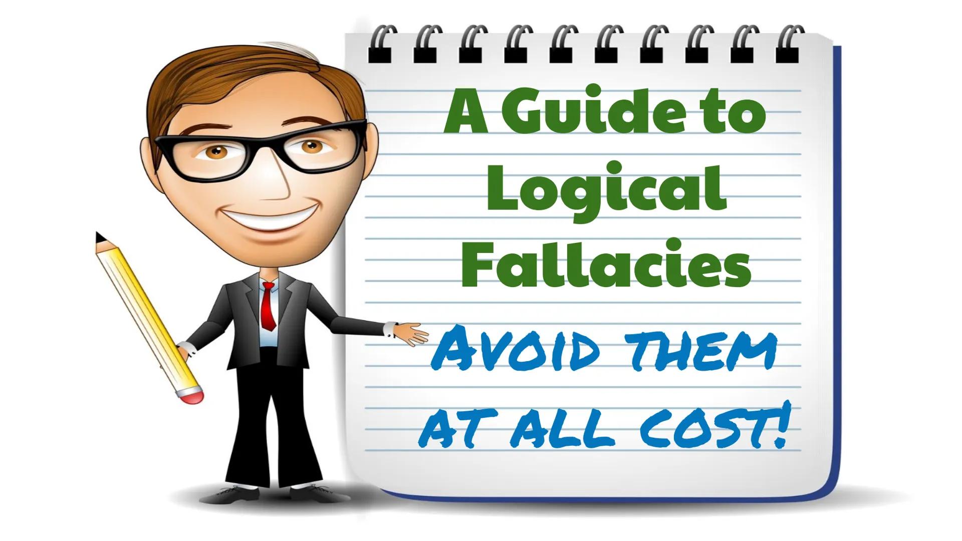 C C C C C C C C C C
A Guide to
Logical
Fallacies
AVOID THEM
AT ALL COST! # AVOID Logical Fallacies when You Argue
Remember the cable TV ad w