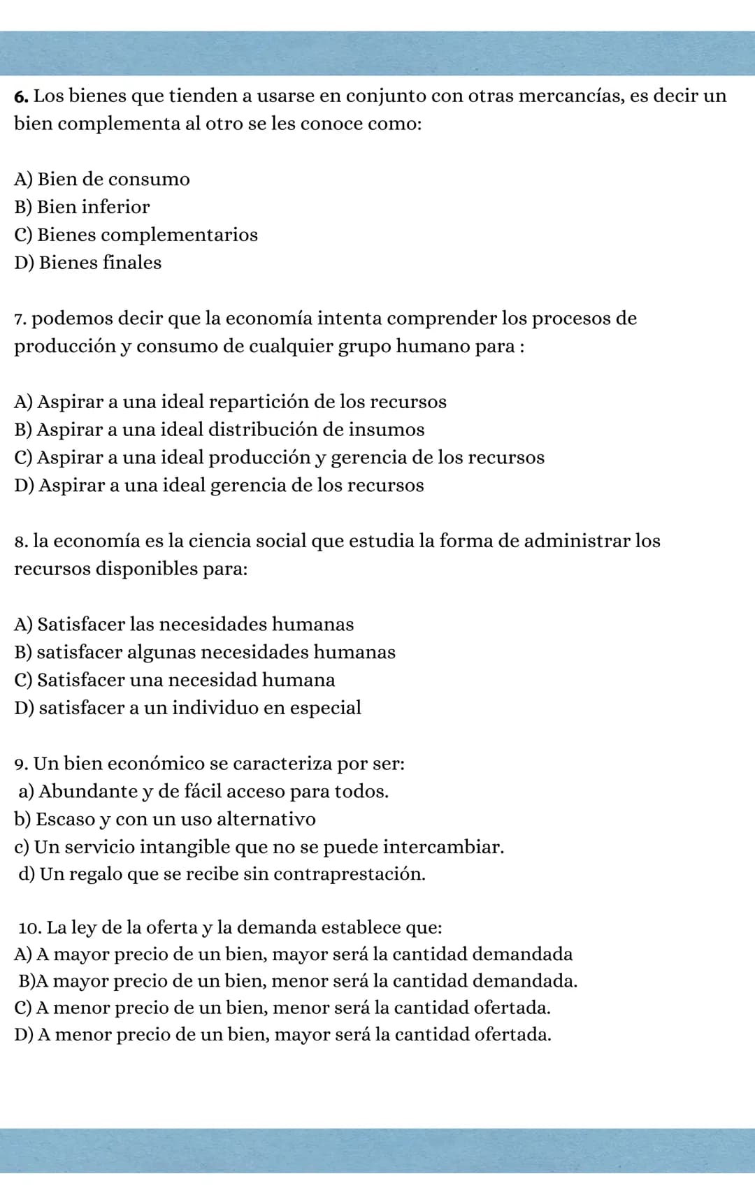 # ciencias económicas

1. Los factores de producción son:

a) Aire, agua y luz

B) Agua, aire y capital

C) Tierra, trabajo, y capital

D) C