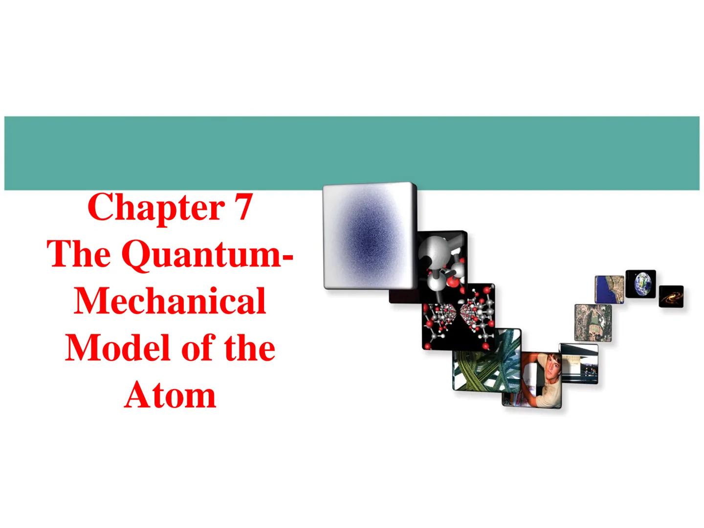 # Chapter 7

The Quantum-
Mechanical
Model of the
Atom # The Behavior of the Very Small

*   electrons are incredibly small
✓ a single speck