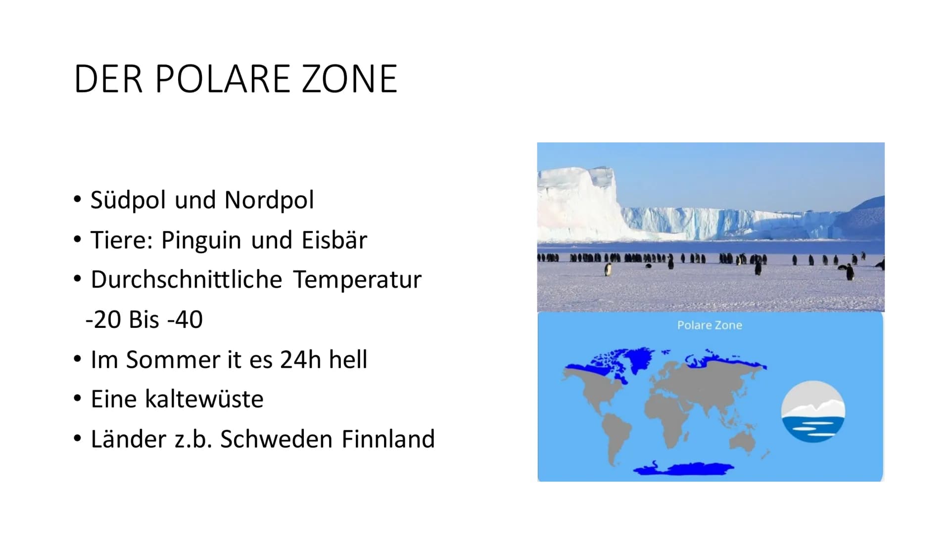 # KLIMAZONEN DER ERDE

fragen am Ende # DER POLARE ZONE

*   Südpol und Nordpol
*   Tiere: Pinguin und Eisbär
*   Durchschnittliche Temperat