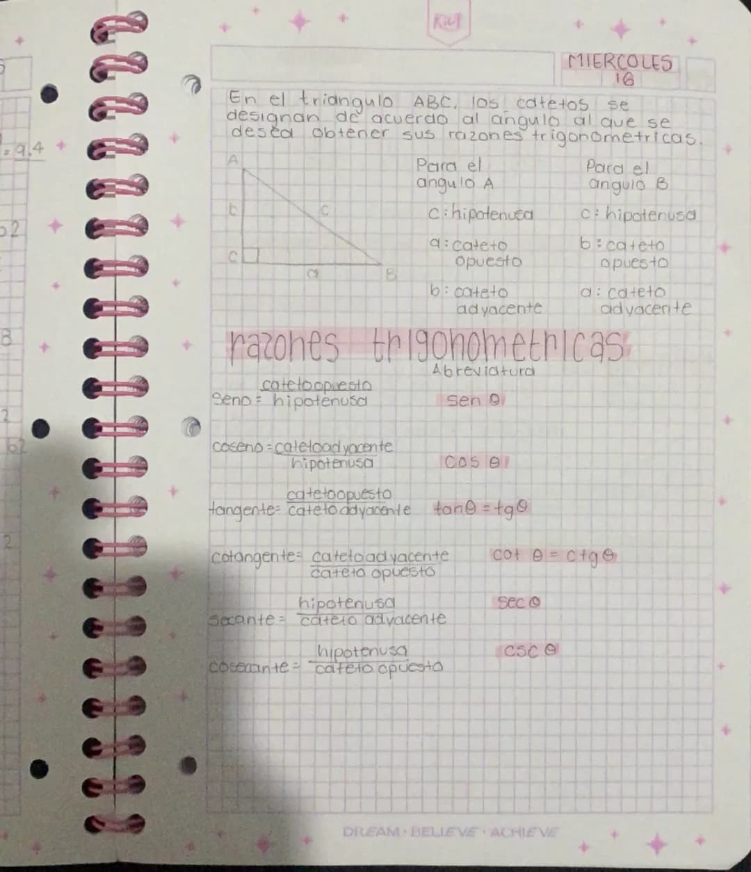 MIERCOLES
16
En el triangulo ABC, los catetos se
designan de acuerdo al ángulo al que se
desea obtener sus razones trigonometricas.

A

C

B