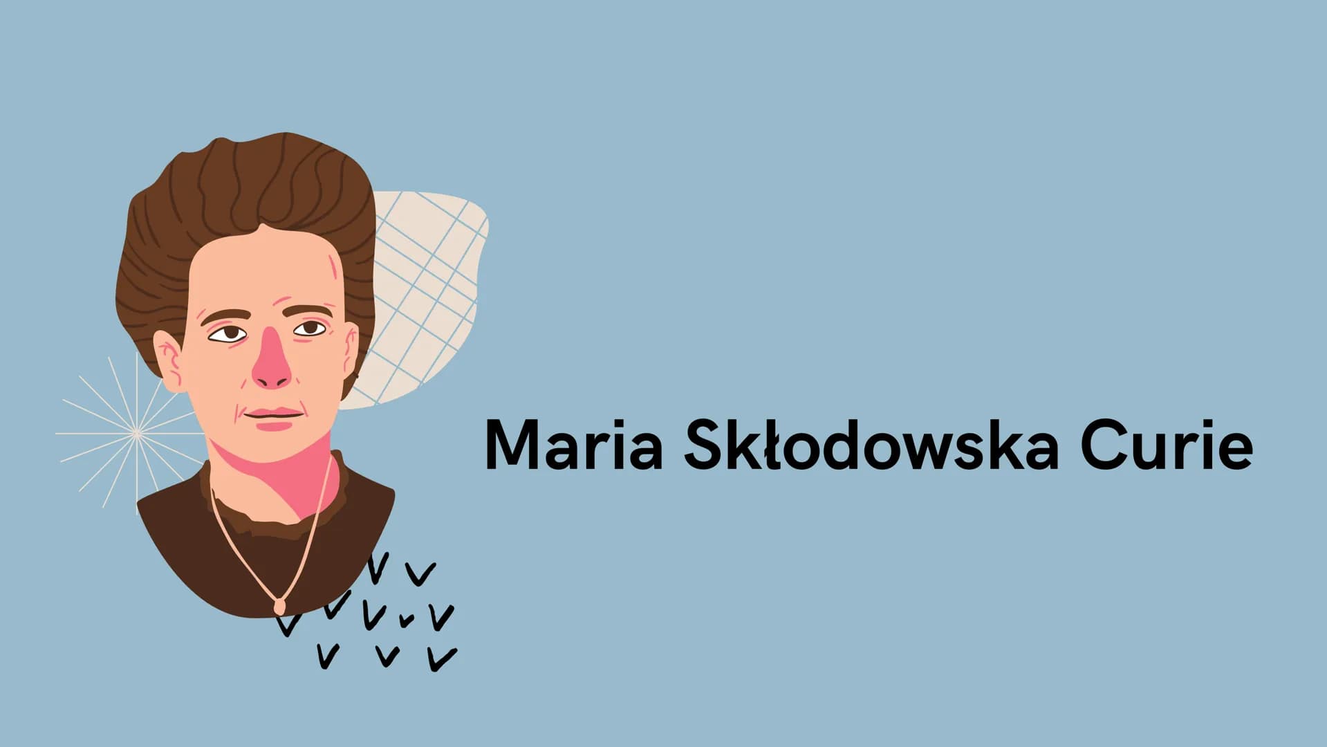 Maria Skłodowska Curie # Kim była?

KRÓTKI ZYCIORYS

Maria Skłodowska-Curie była fizyczką i chemiczką,
nagrodzoną dwukrotnie Nagrodą Nobla. 