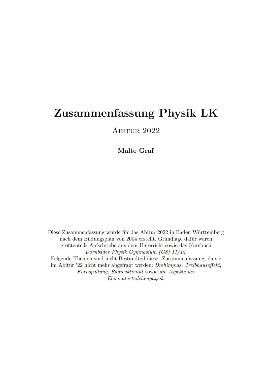 # Zusammenfassung Physik LK

ABITUR 2022

Malte Graf

Diese Zusammenfassung wurde für das Abitur 2022 in Baden-Württemberg
nach dem Bildungs