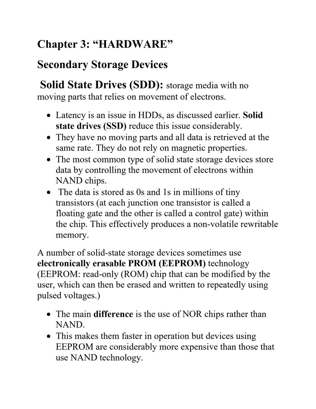 Chapter 3: “HARDWARE”

Secondary Storage Devices

Solid State Drives (SDD): storage media with no
moving parts that relies on movement of el