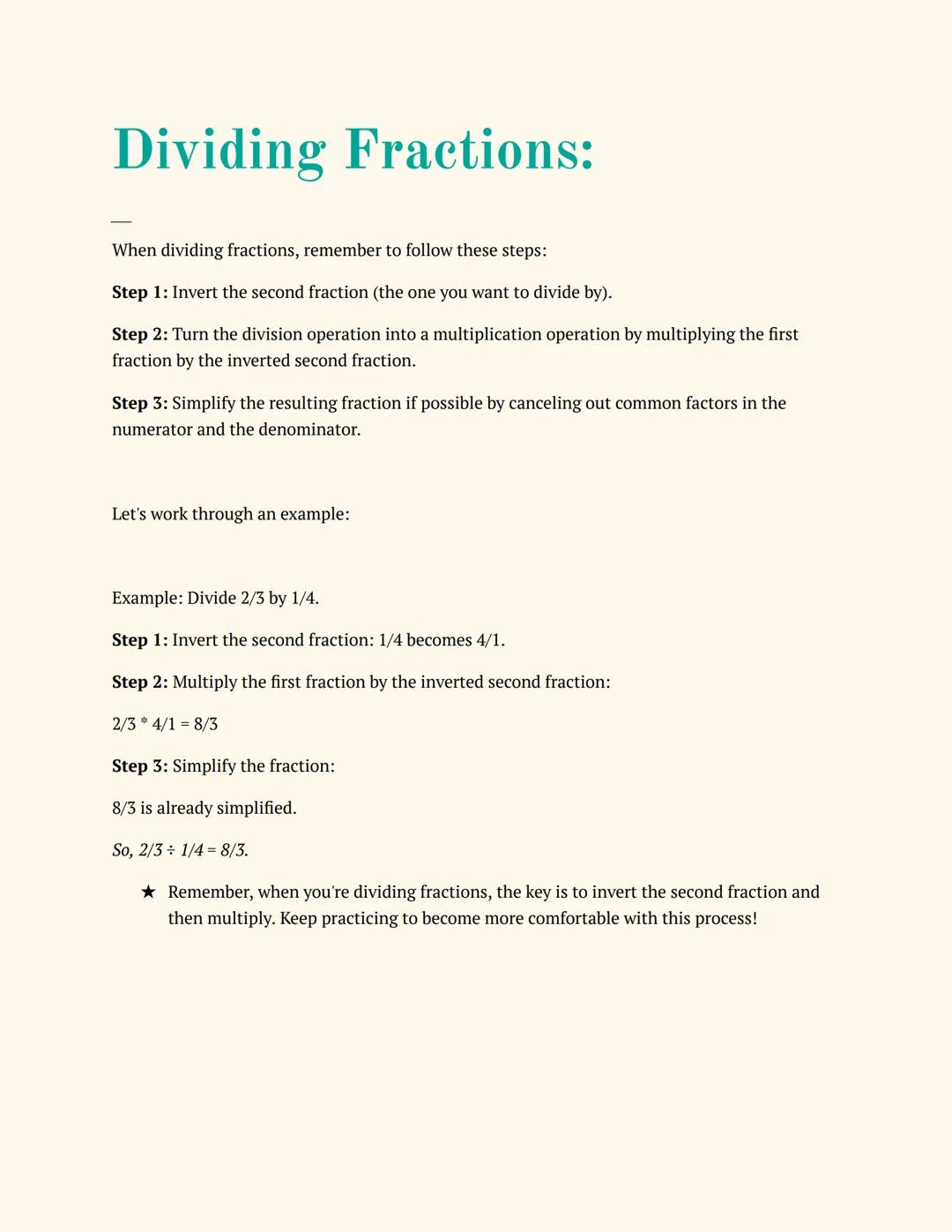 # Dividing Fractions:

When dividing fractions, remember to follow these steps:

Step 1: Invert the second fraction (the one you want to div