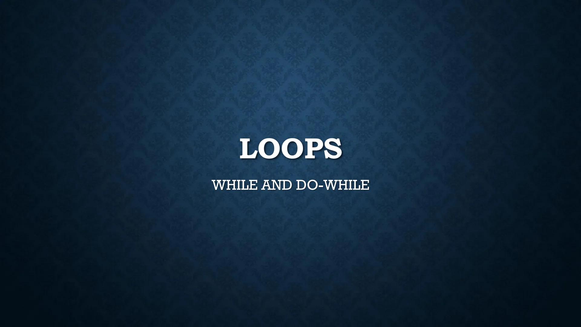 # LOOPS

WHILE AND DO-WHILE FUNDAMENTALS OF LOOPING

• Iteration - the repetition of the loop

When the given problem says that we are to pr