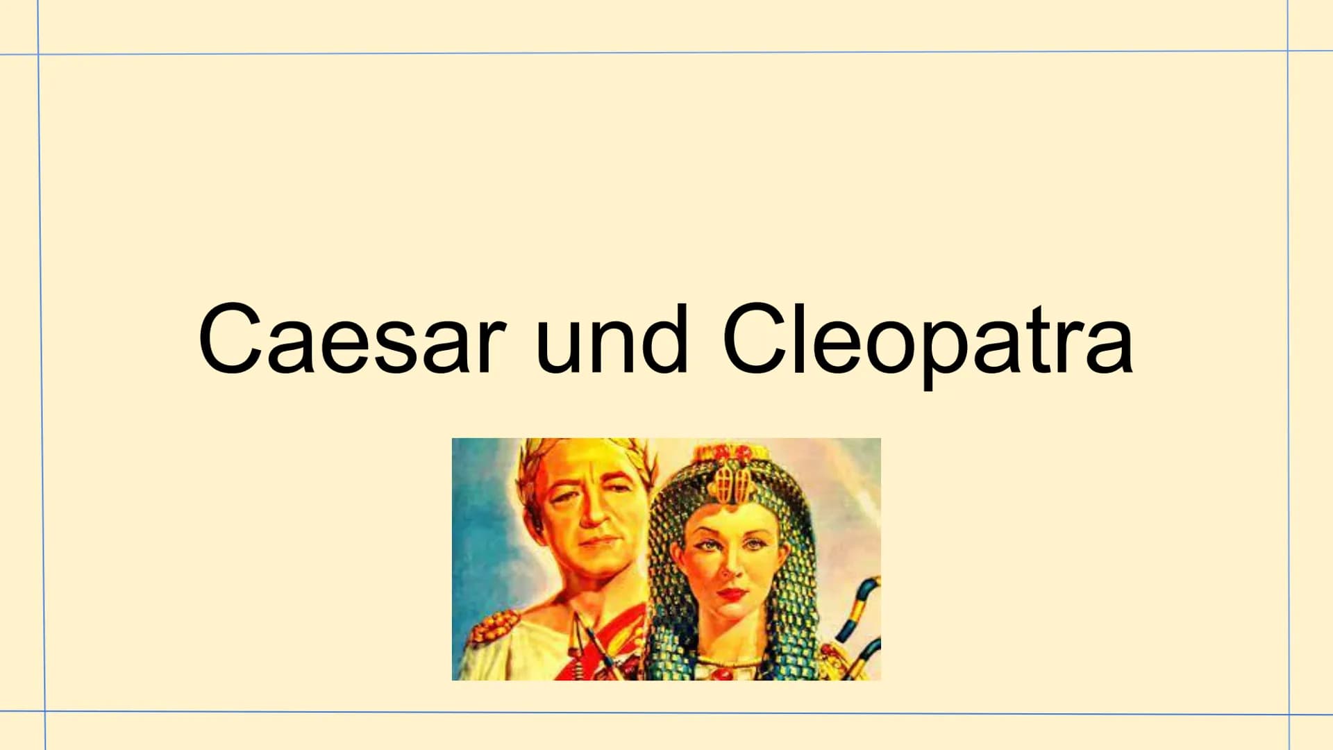 # Caesar und Cleopatra # Aufbau

- Steckbrief/ Biografie Cleopatra
- Steckbrief Caesar
- Beziehung zwischen den beiden
- Cleopatras Selbstmo