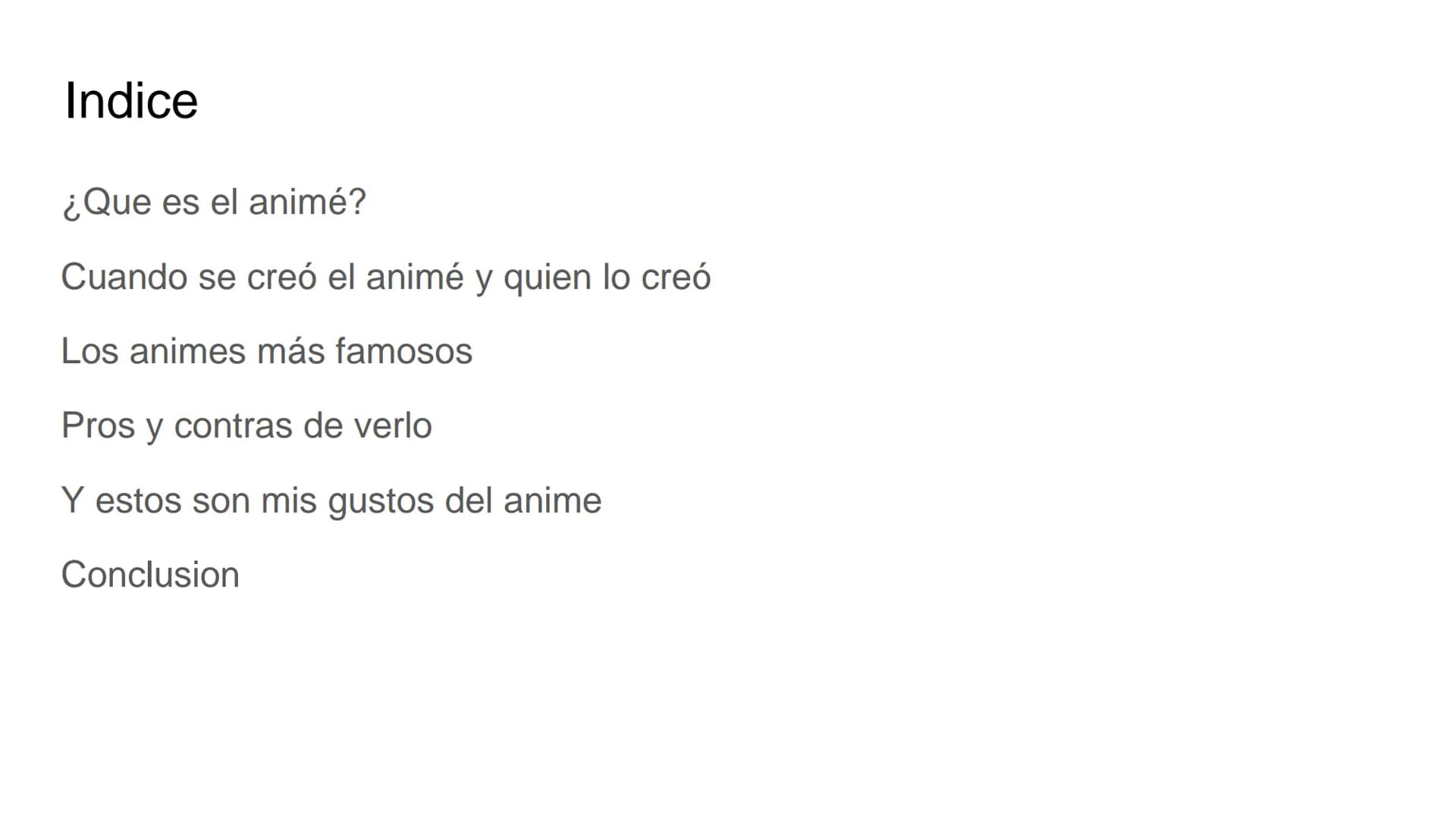 El animé Indice

¿Que es el animé?

Cuando se creó el animé y quien lo creó

Los animes más famosos

Pros y contras de verlo

Y estos son mi