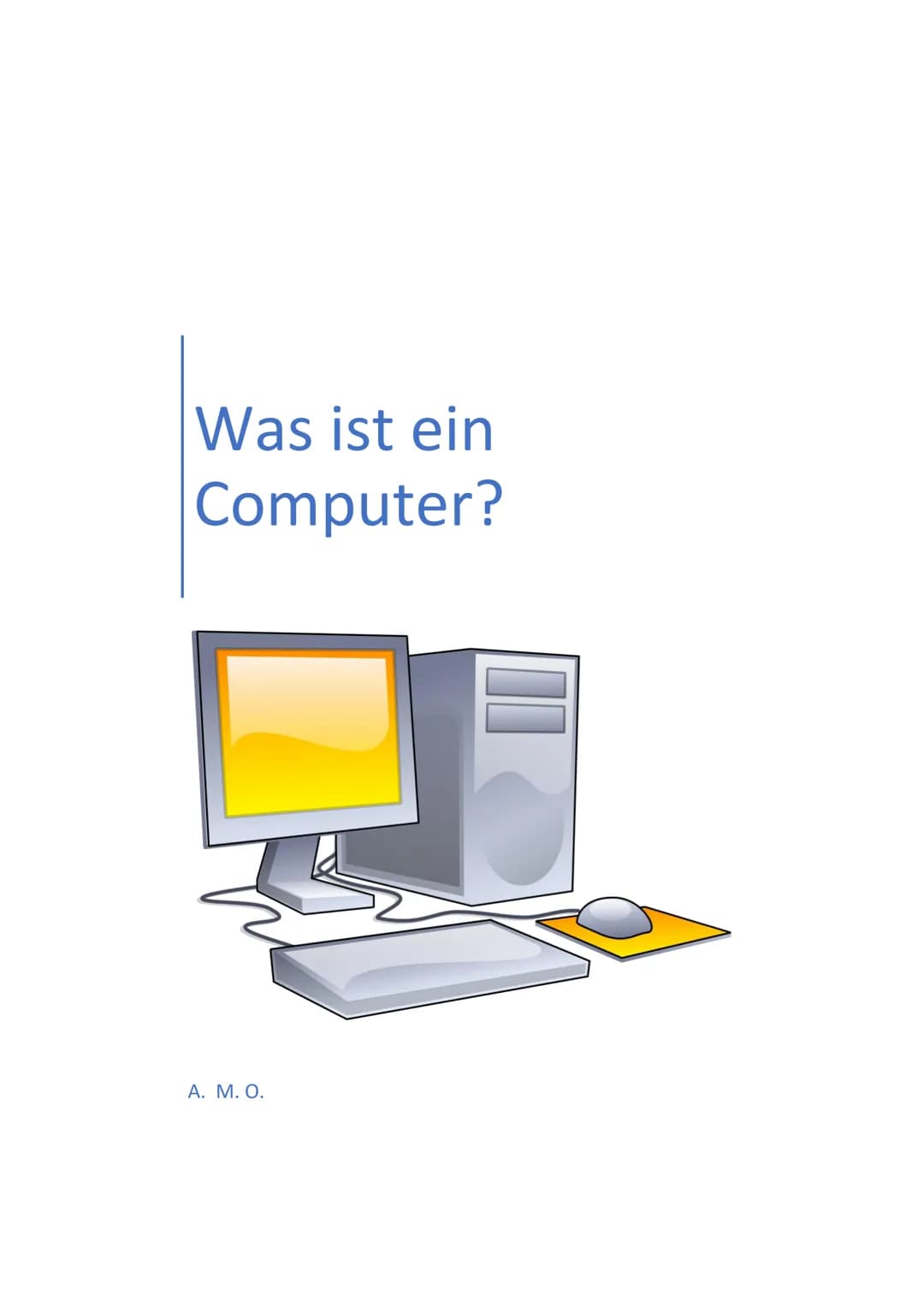 # Was ist ein Computer?

A. M. O. Inhalt
Einführung ........................................................................................