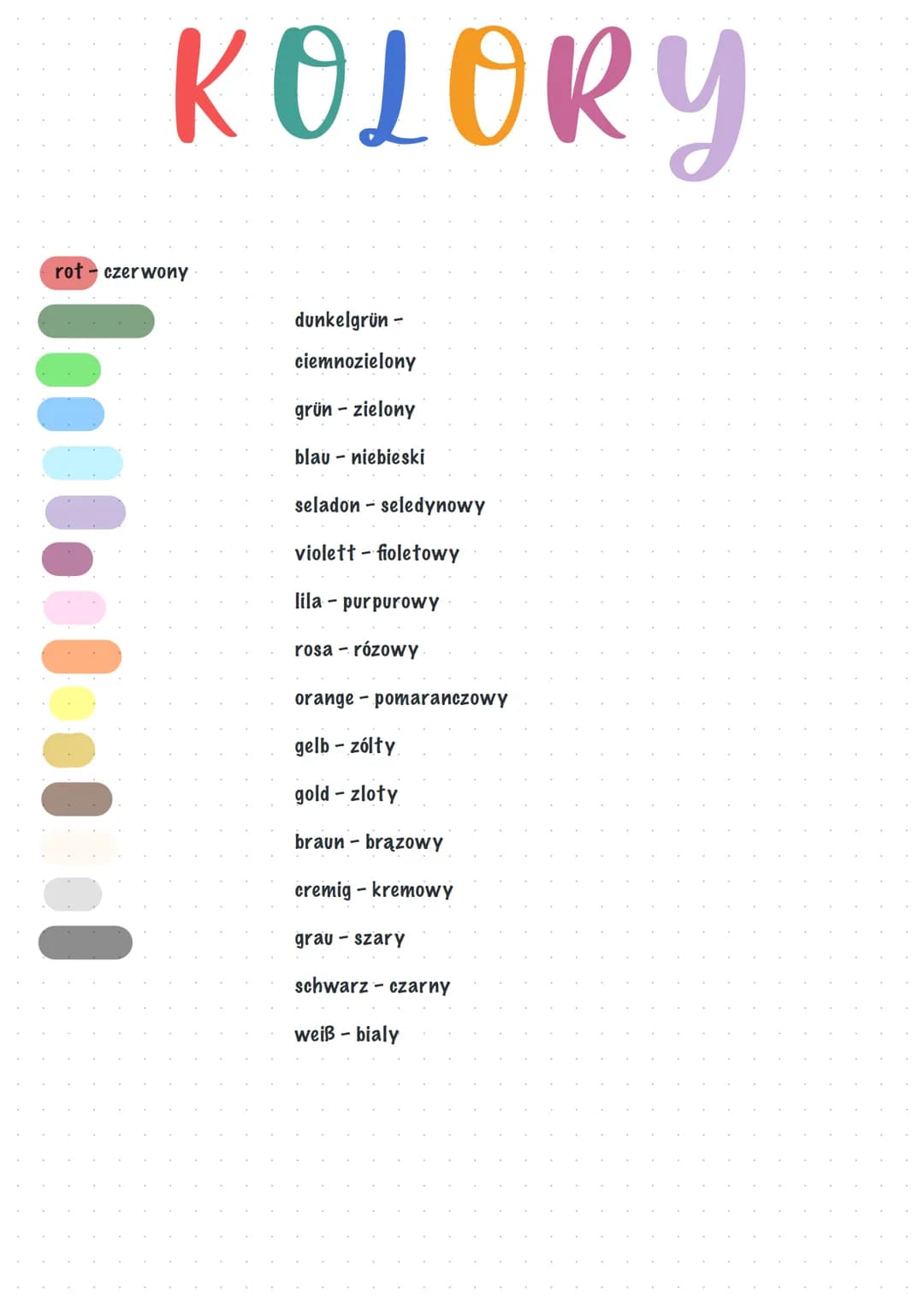 # KOLORY

rot-czerwony

........

dunkelgrün -
ciemnozielony

grün - zielony

blau niebieski

seladon - seledynowy

violett - fioletowy

lil