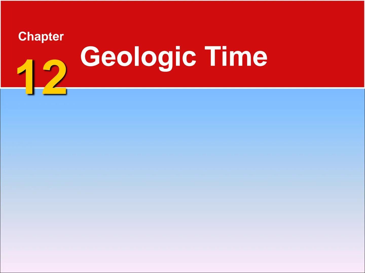 # Chapter

# 12 Geologic Time # 12.1 Discovering Earth's History

Rocks Record Earth History

*   Rocks record geological events and
changin