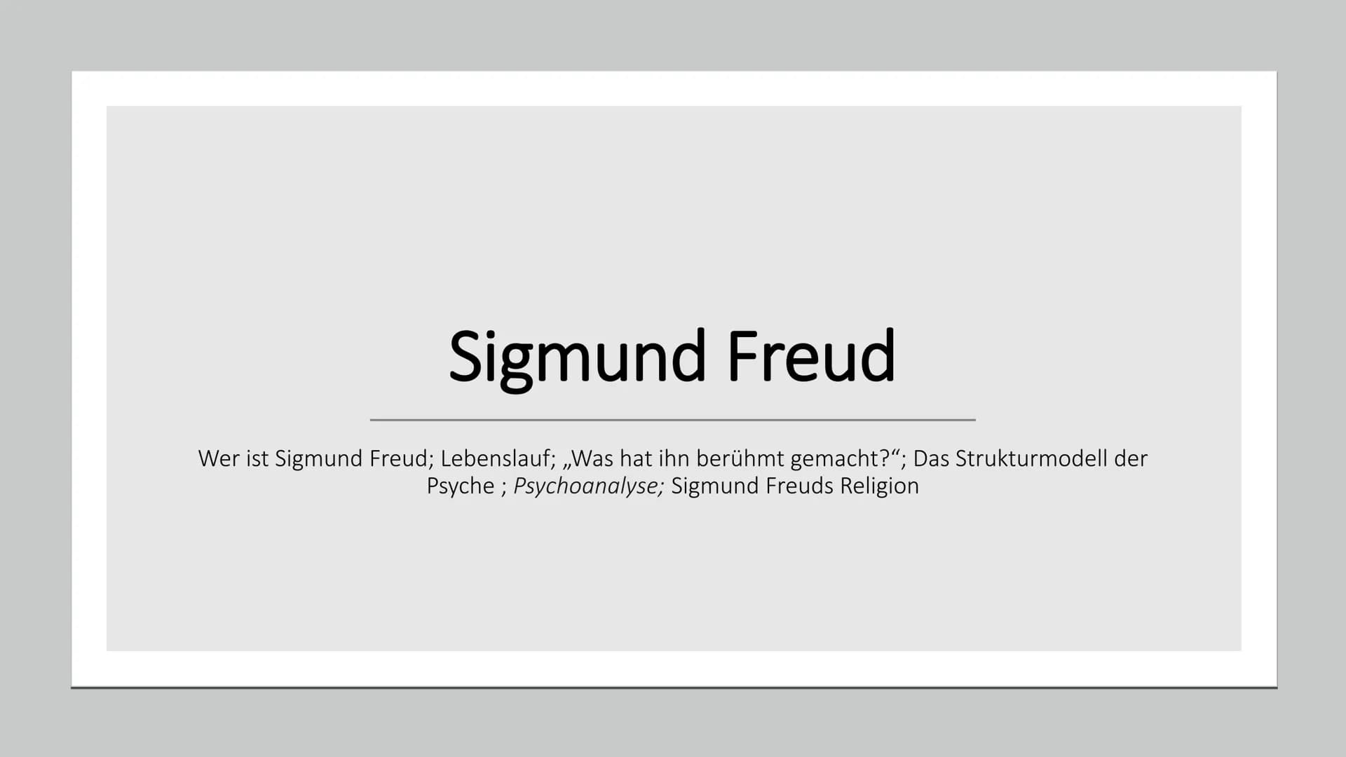 # Sigmund Freud

Wer ist Sigmund Freud; Lebenslauf; „Was hat ihn berühmt gemacht?"; Das Strukturmodell der
Psyche; Psychoanalyse; Sigmund Fr