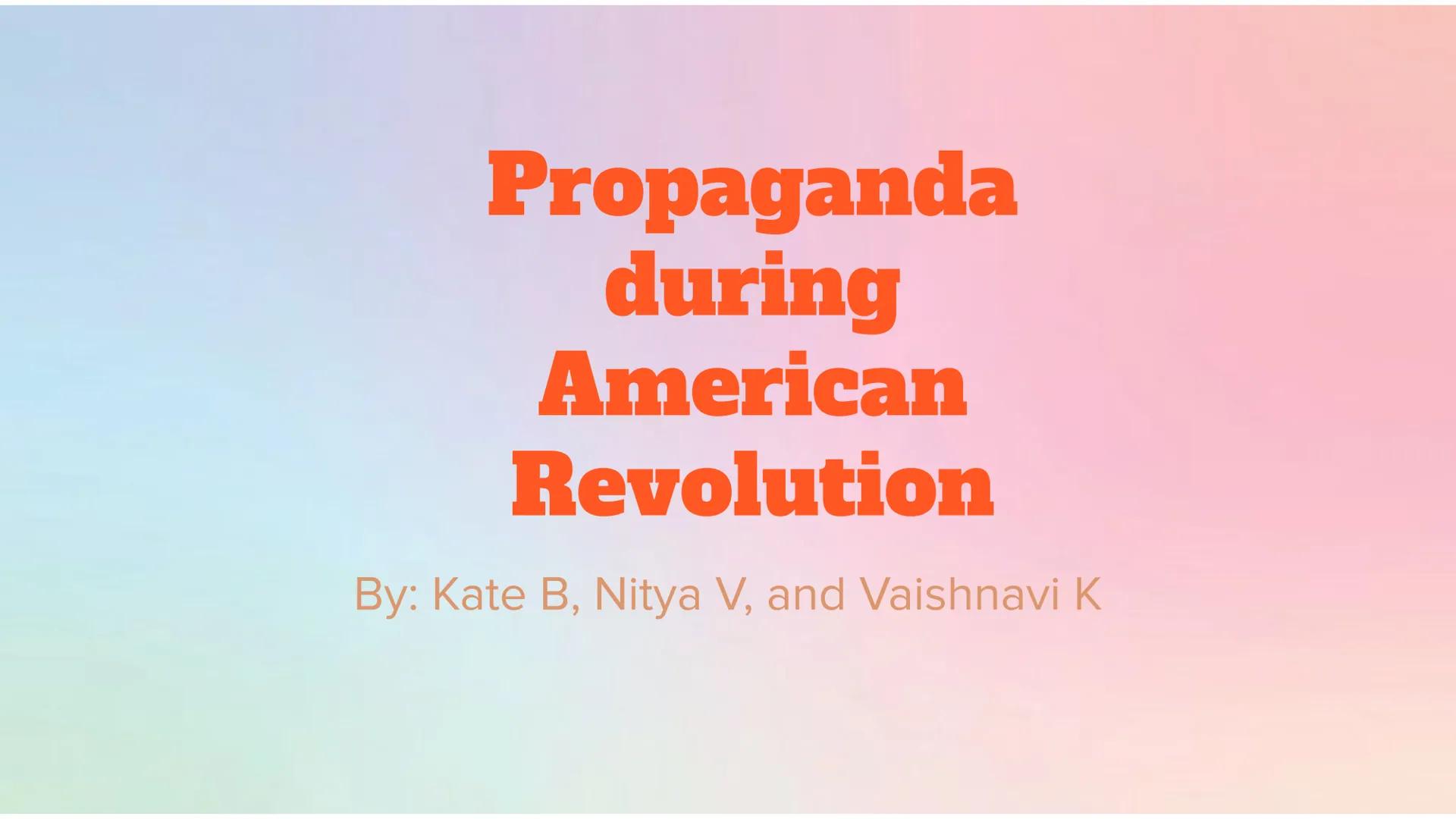 Propaganda
during
American
Revolution

By: Kate B, Nitya V, and Vaishnavi K # Thomas Paine's Common Sense

Paine's Common Sense, originally 