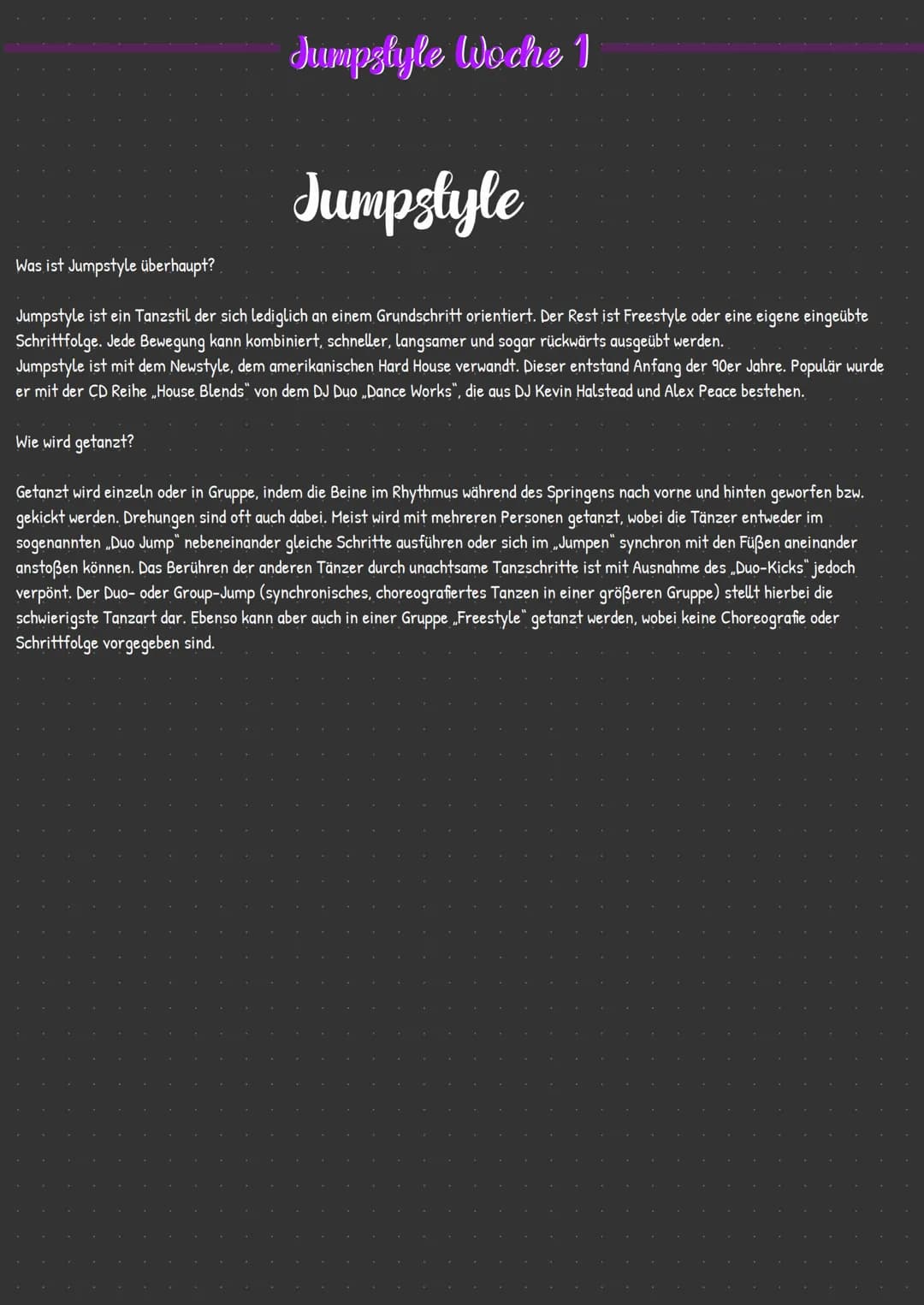 # Jumpslyle Woche 1

# Jumpstyle

Was ist Jumpstyle überhaupt?

Jumpstyle ist ein Tanzstil der sich lediglich an einem Grundschritt orientie