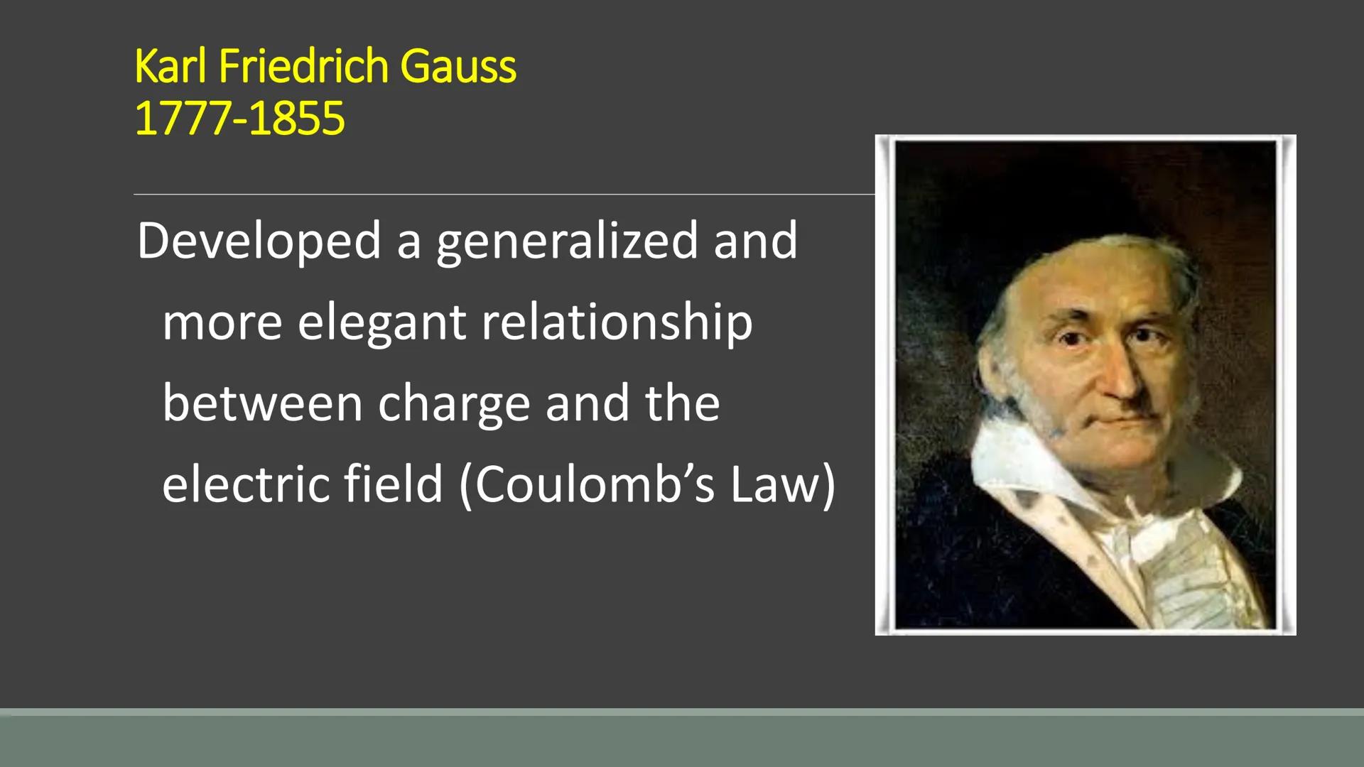 # GAUSS’ LAW

APPLICATIONS OF GAUSS’ LAW Karl Friedrich Gauss
1777-1855

Developed a generalized and
more elegant relationship
between charg