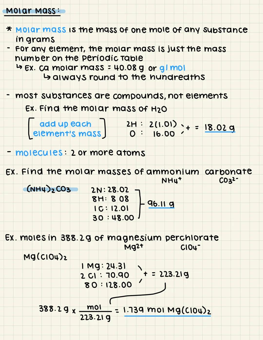 Molar Mass:

* Molar mass is the mass of one mole of any substance
in grams
- For any element, the molar mass is just the mass
number on the