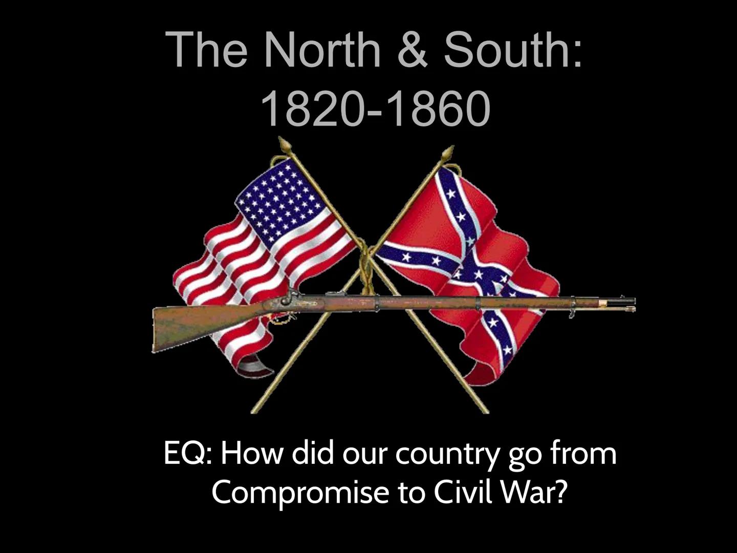 The North & South:
1820-1860
**
**
EQ: How did our country go from
Compromise to Civil War? # Differences Between the North & South

North -