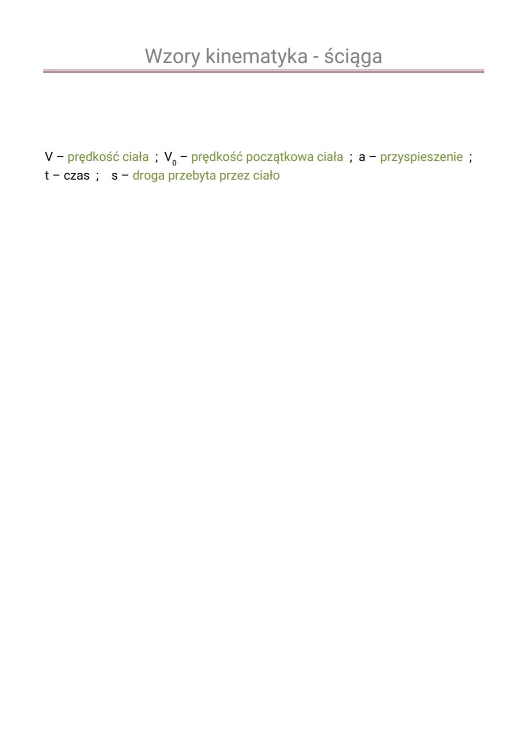 Wzory kinematyka - ściąga

Ruch jednostajny prostoliniowy:

$V = \frac{s}{t}$

$s = V \cdot t$

Ruch zmienny:

$a = \frac{\Delta V}{t}$

$a 
